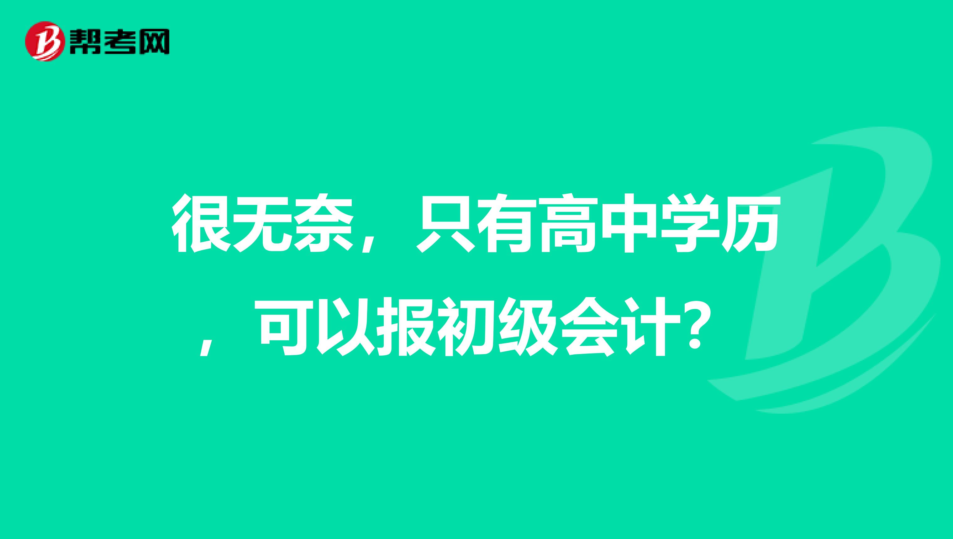 很无奈，只有高中学历，可以报初级会计？ 