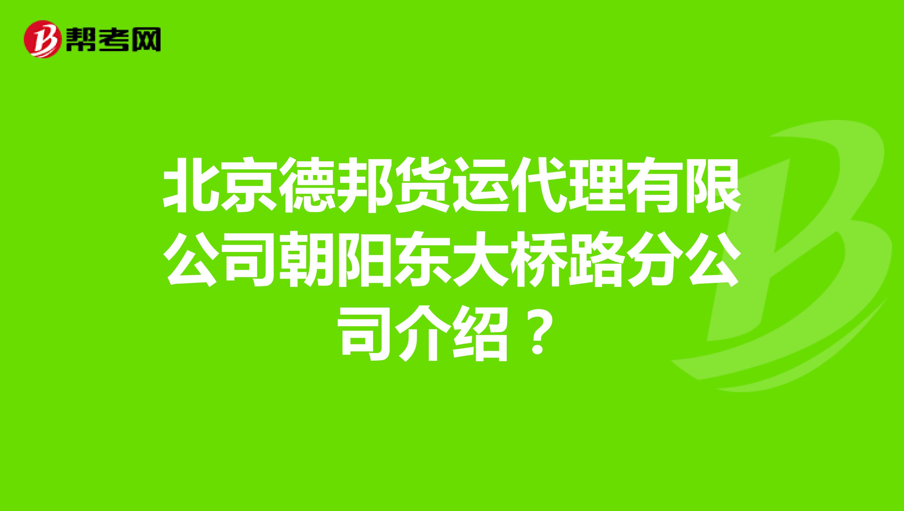 北京德邦货运代理有限公司朝阳东大桥路分公司介绍?