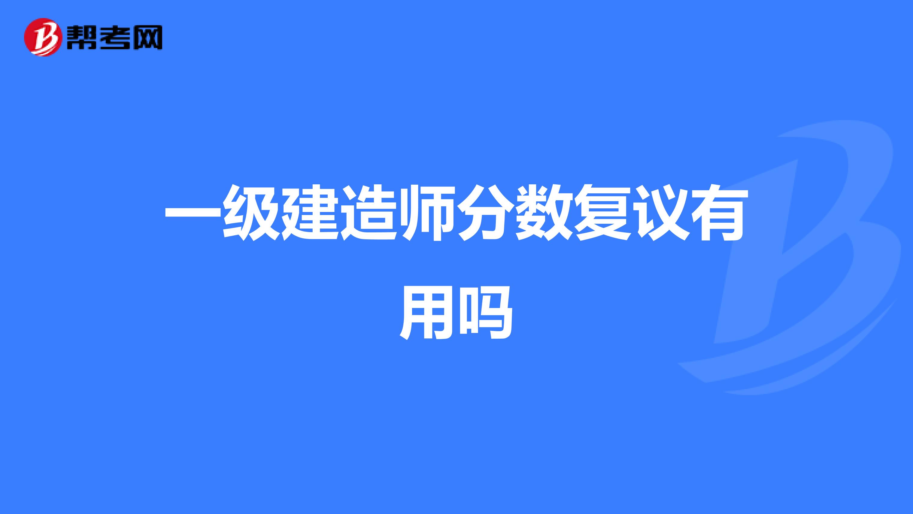 一级建造师分数复议有用吗