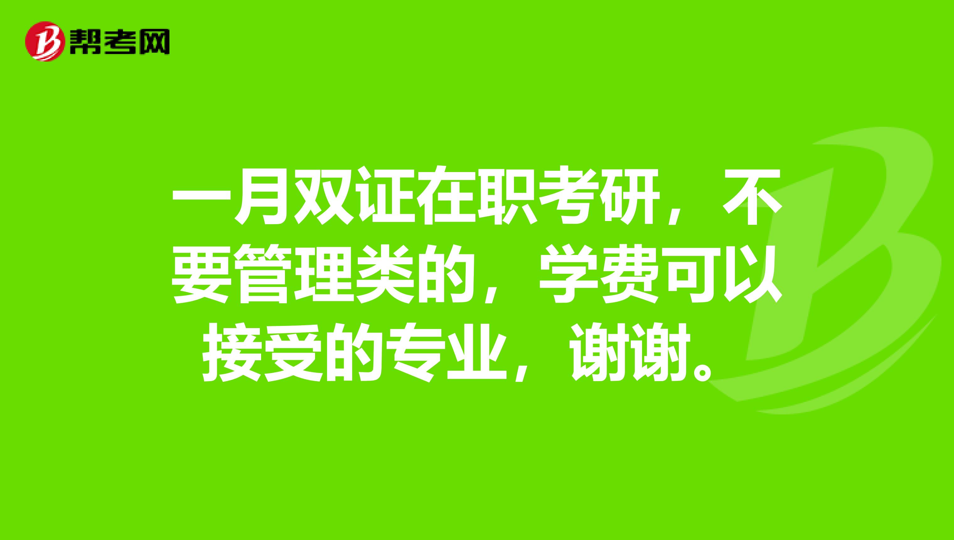 一月双证在职考研，不要管理类的，学费可以接受的专业，谢谢。
