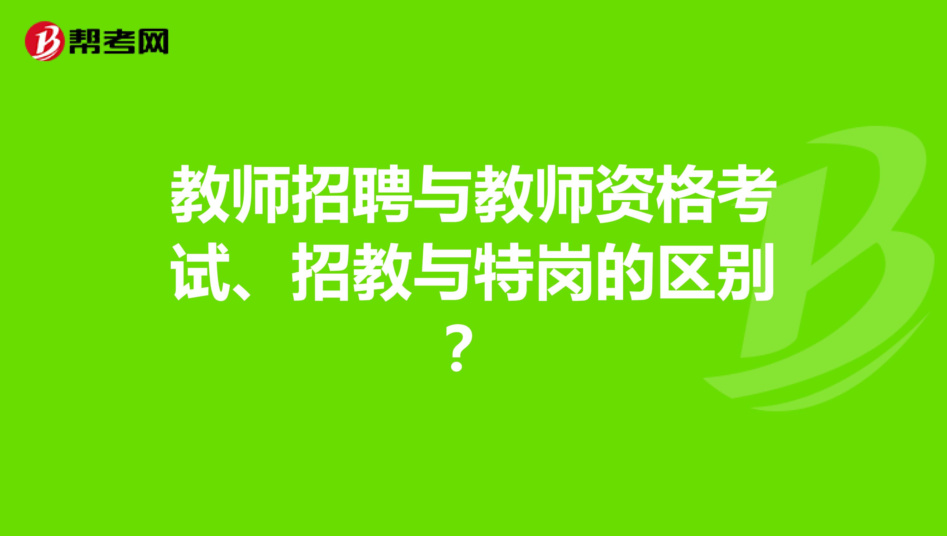 教师招聘与教师资格考试、招教与特岗的区别？