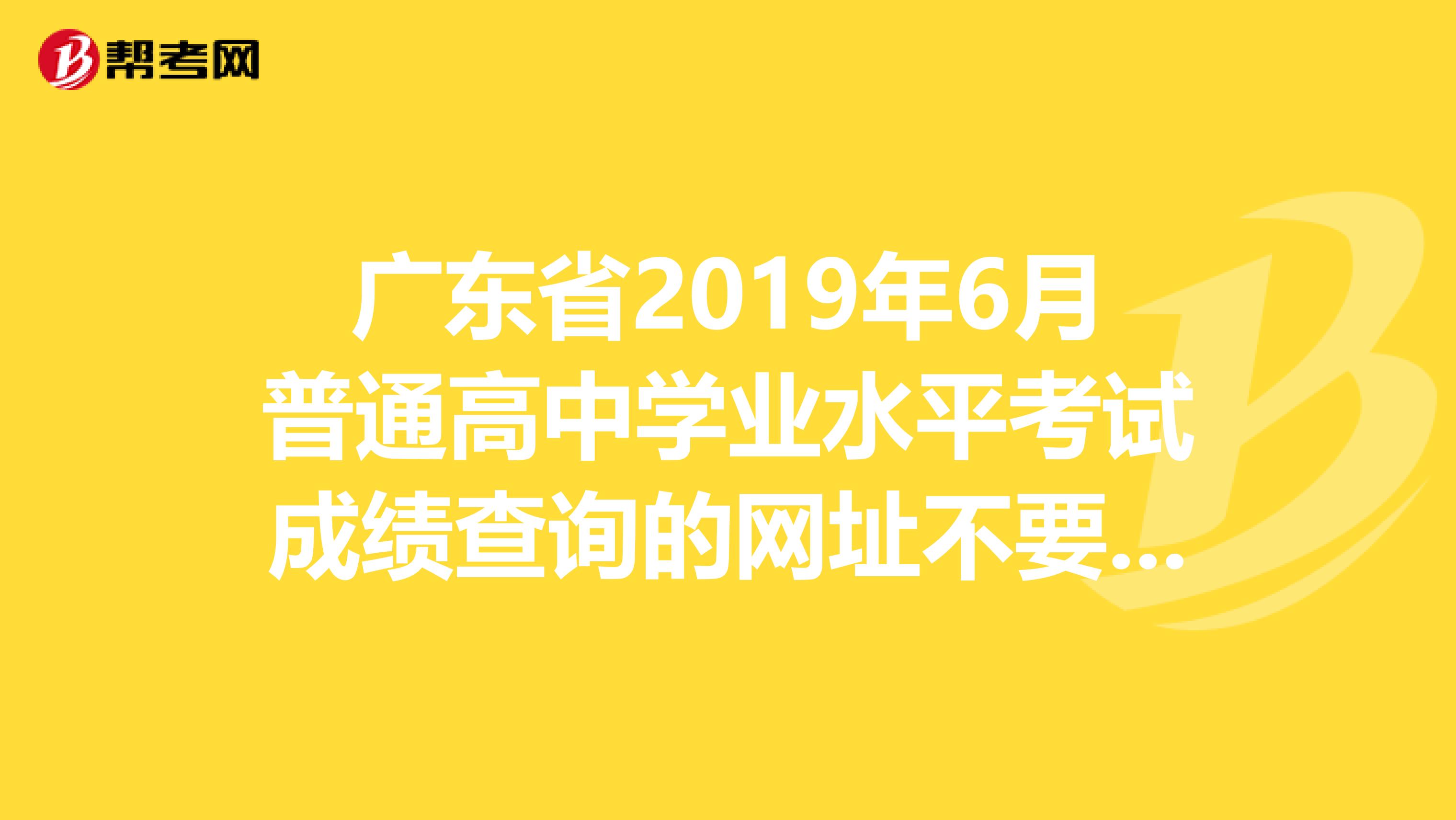 广东省2019年6月普通高中学业水平考试成绩查询的网址不要广东考试服务网