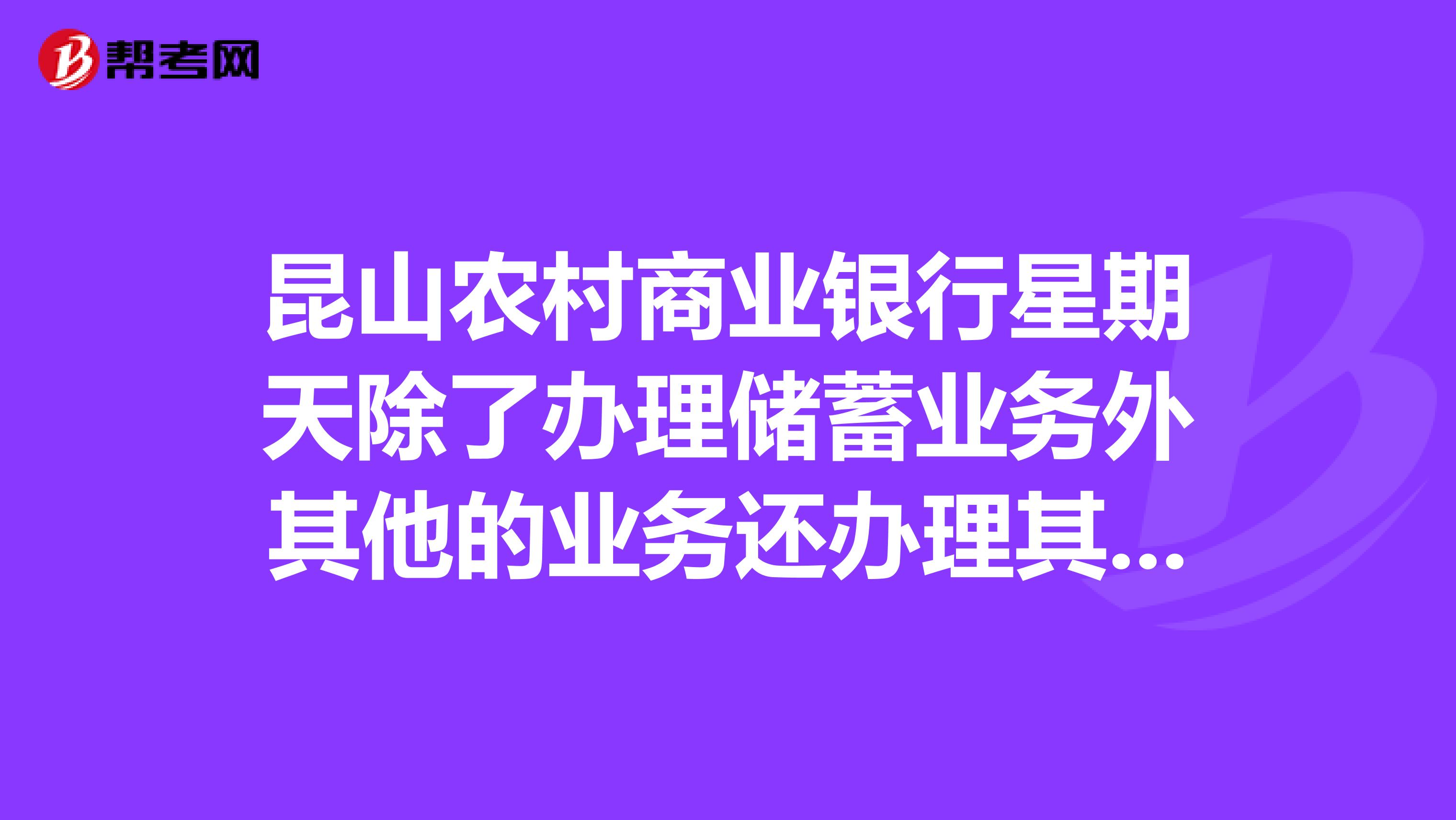 昆山农村商业银行星期天除了办理储蓄业务外其他的业务还办理其他业务吗