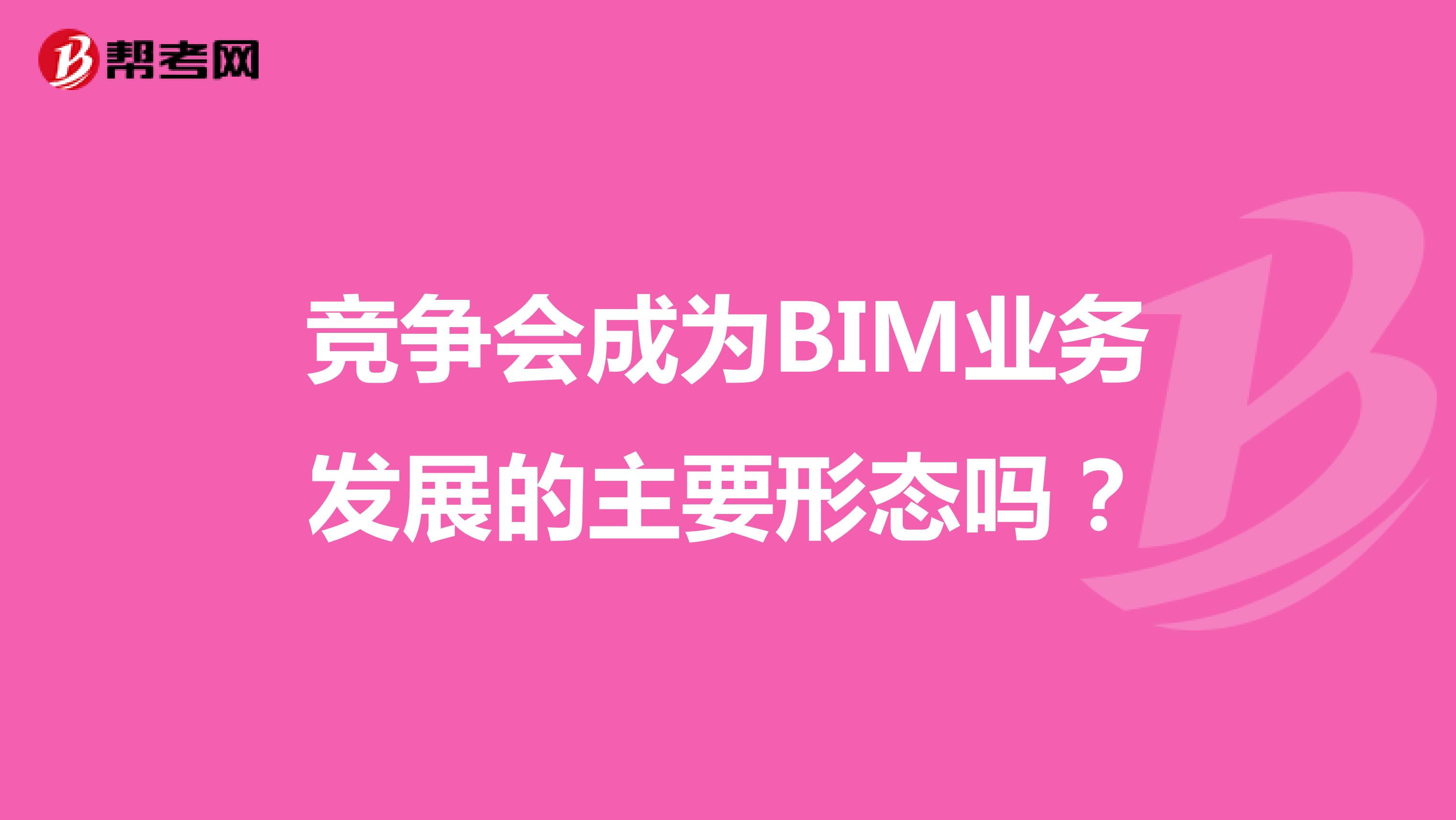 竞争会成为BIM业务发展的主要形态吗?