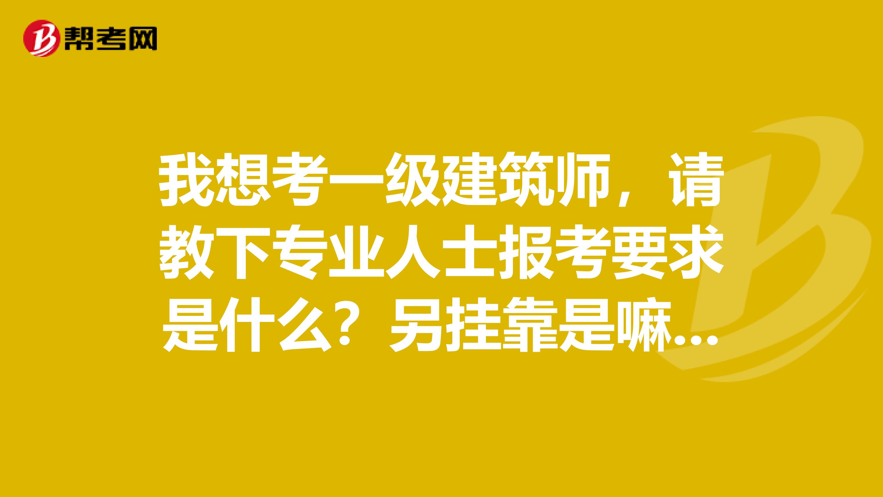 我想考一级建筑师,请教下专业人士报考要求是什么?另兼职是嘛意思?