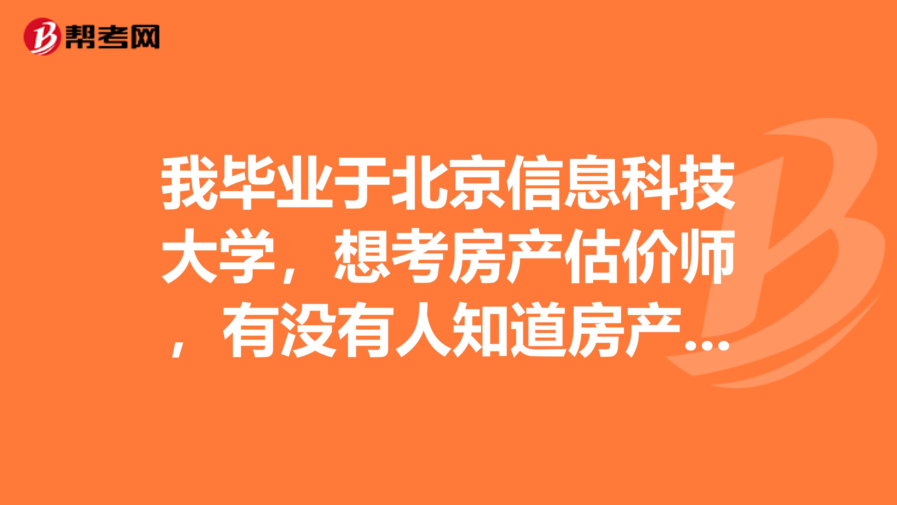 我毕业于北京信息科技大学，想考房产估价师，有没有人知道房产估价师是做什么的啊？