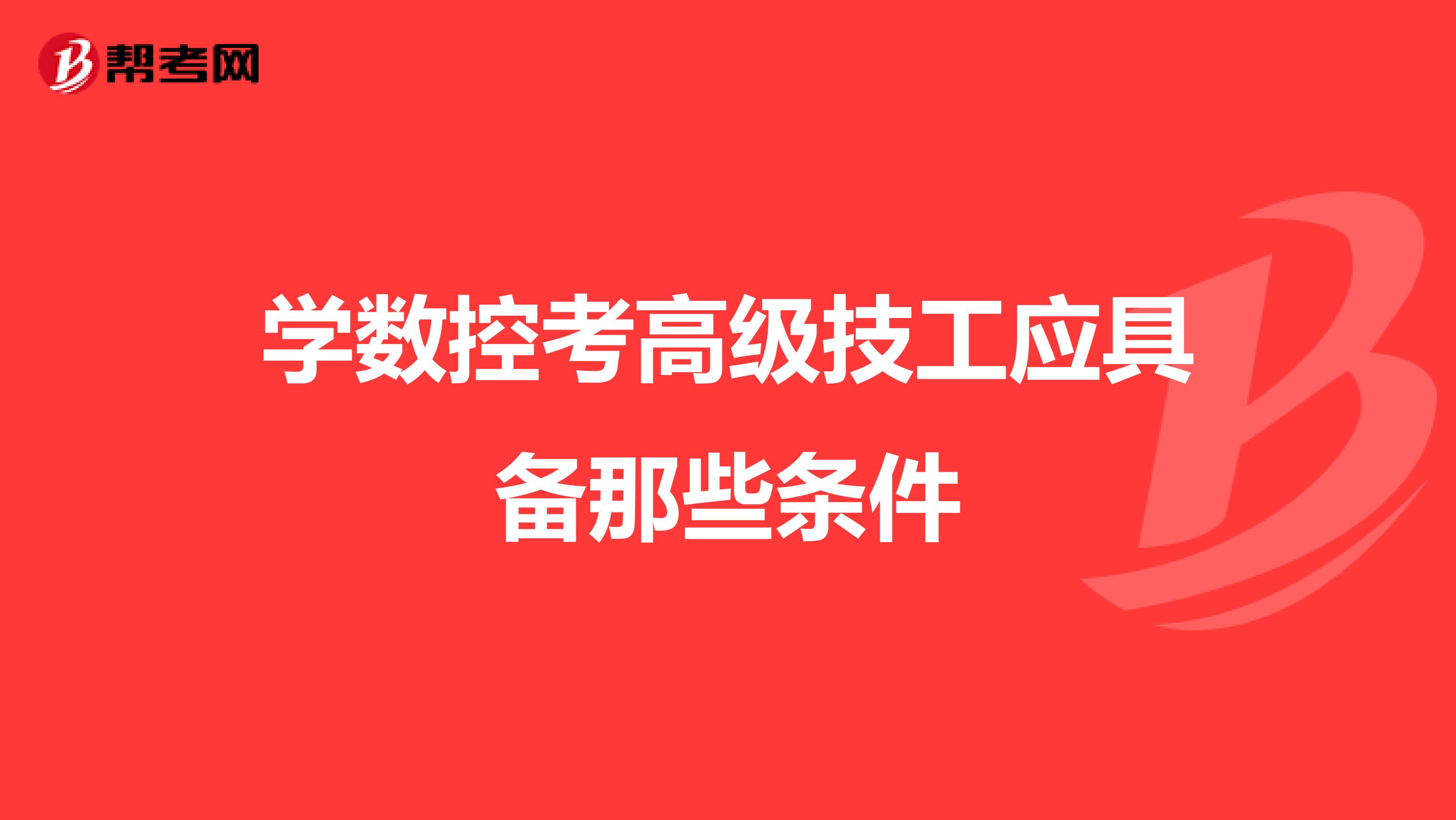 学数控考高级技工应具备那些条件