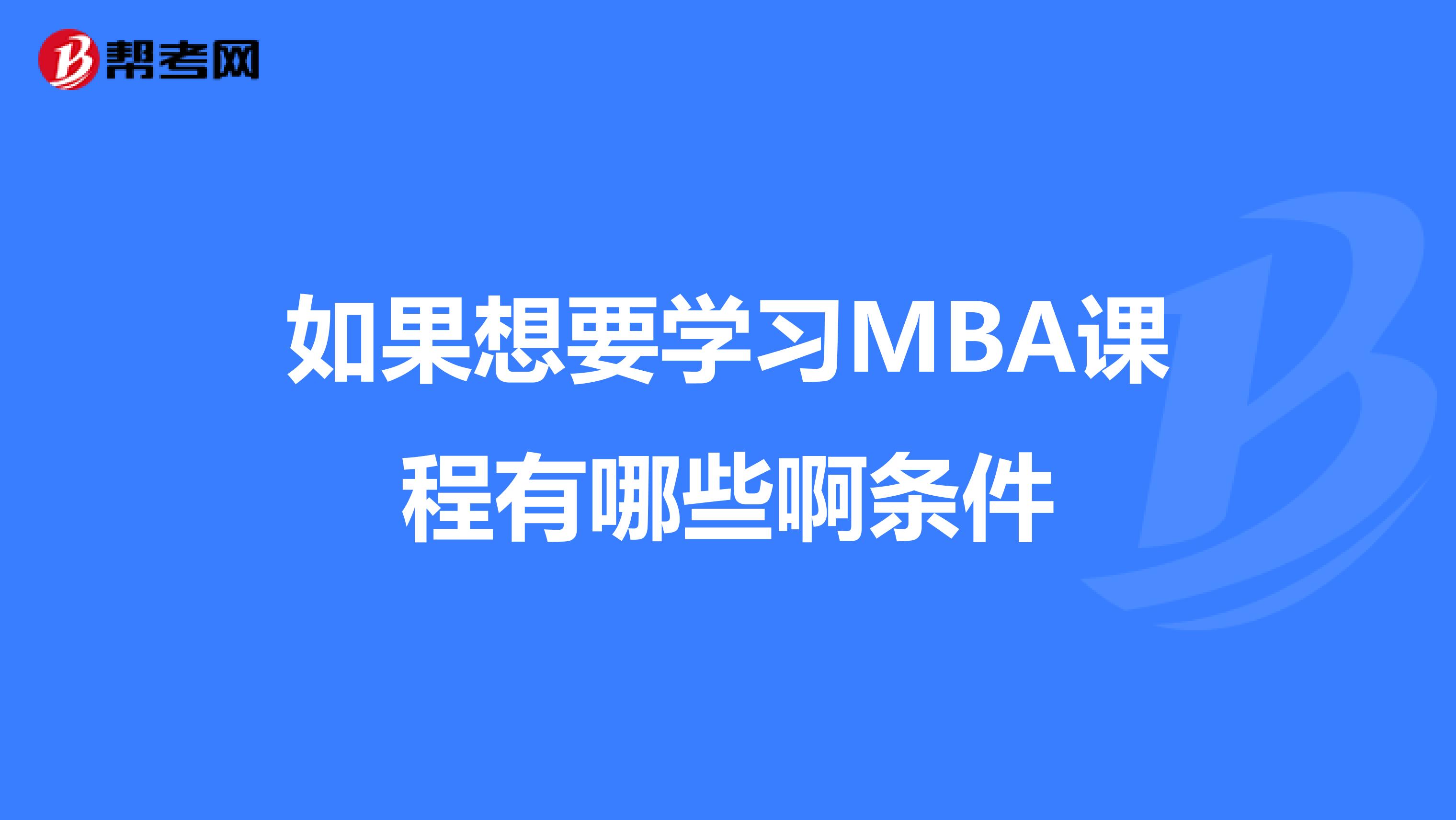 如果想要学习MBA课程有哪些啊条件