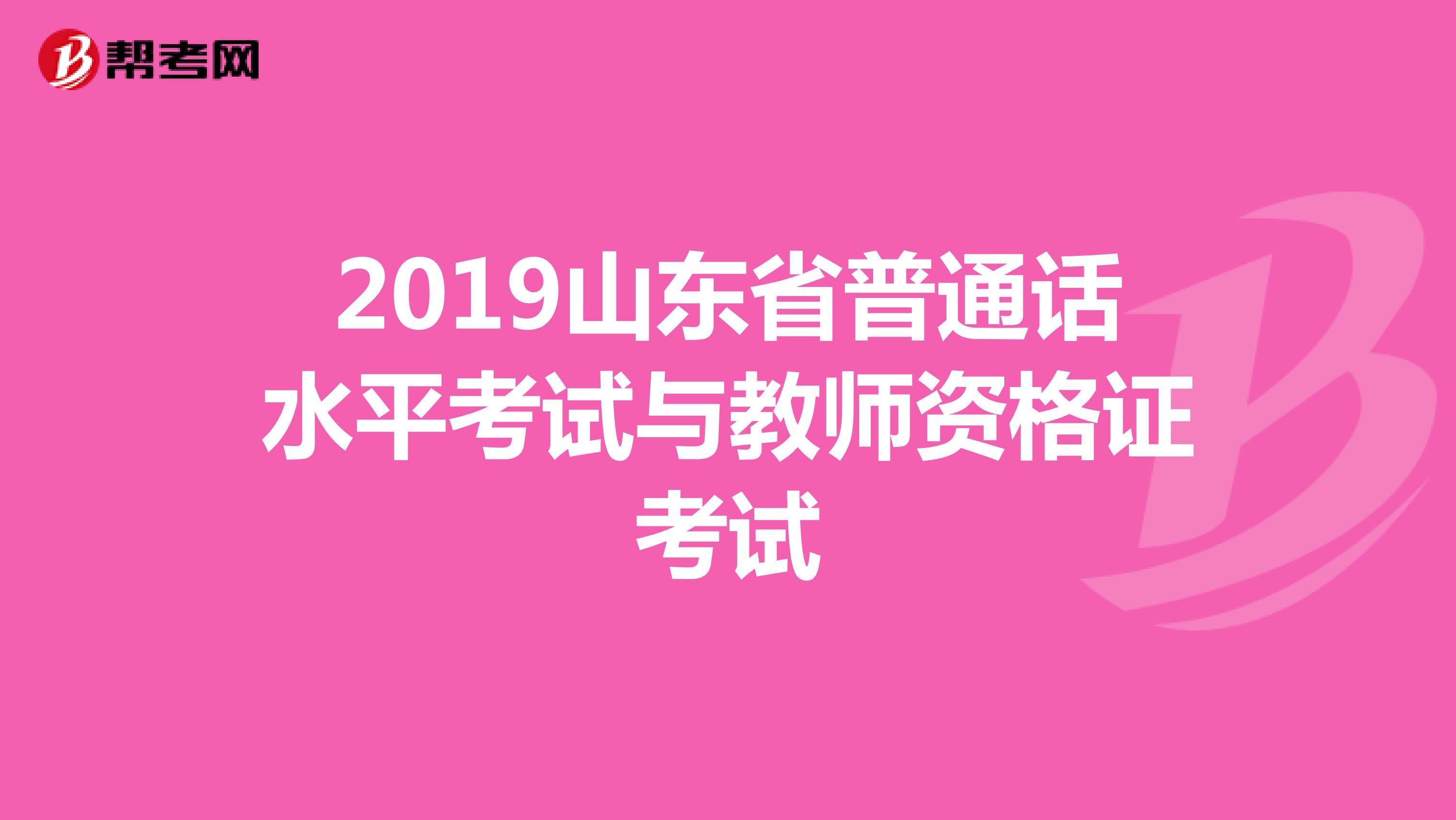 2019山东省普通话水平考试与教师资格证考试