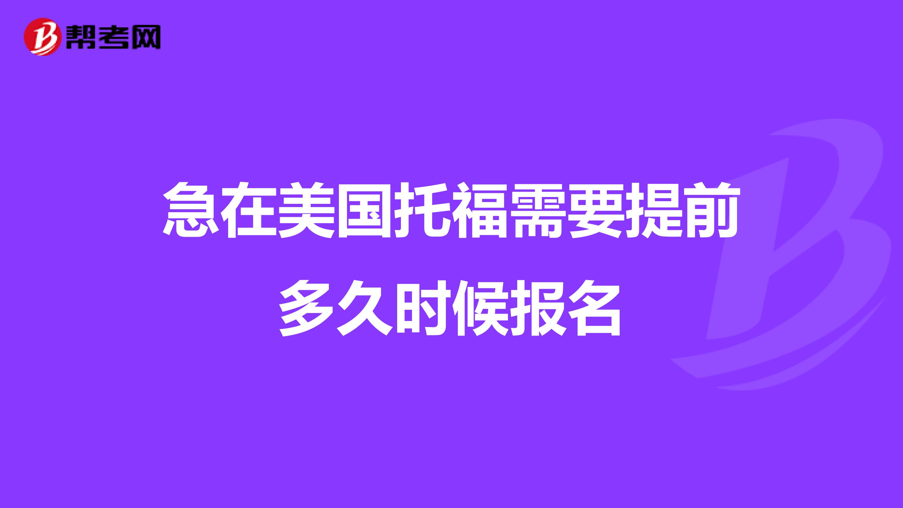 急在美国托福需要提前多久时候报名