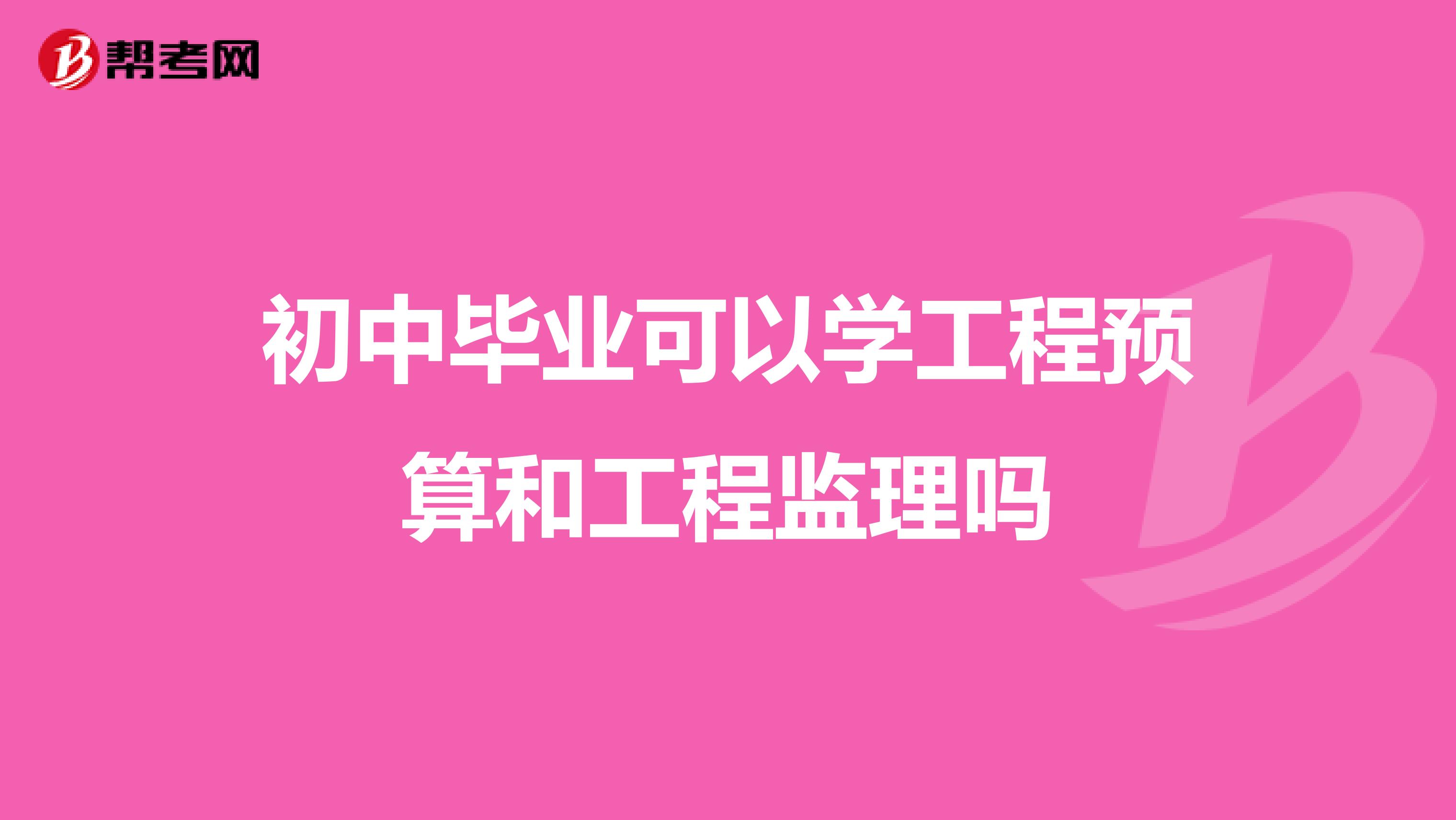 初中毕业可以学工程预算和工程监理吗