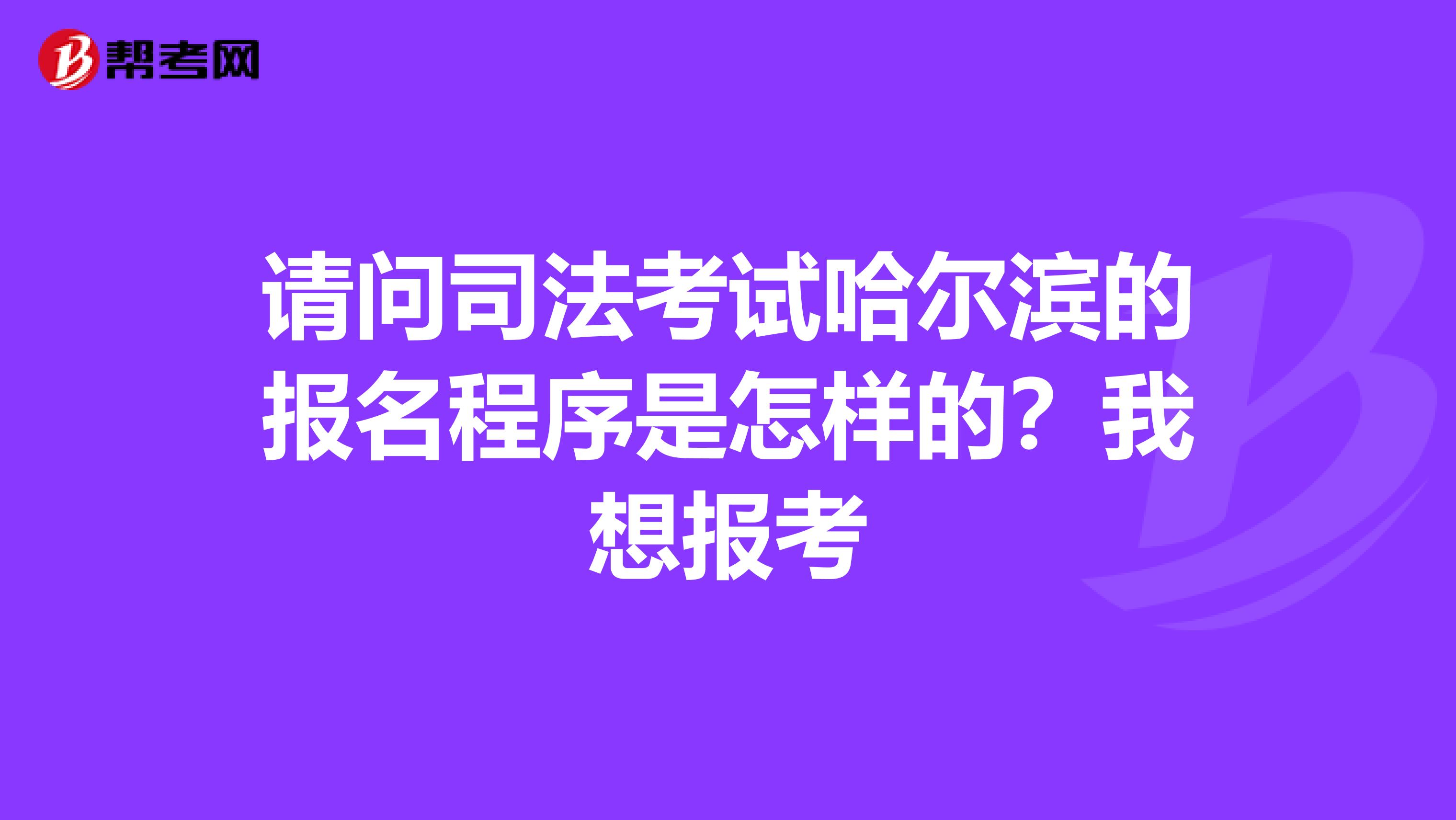 请问司法考试哈尔滨的报名程序是怎样的?我想报考