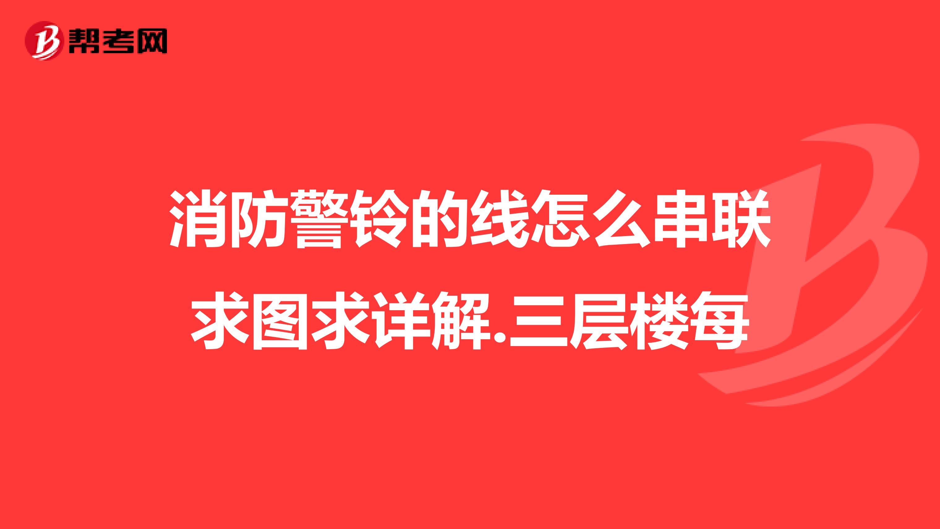 消防警铃的线怎么串联求图求详解.三层楼每