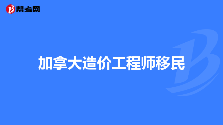 加拿大造价工程师移民