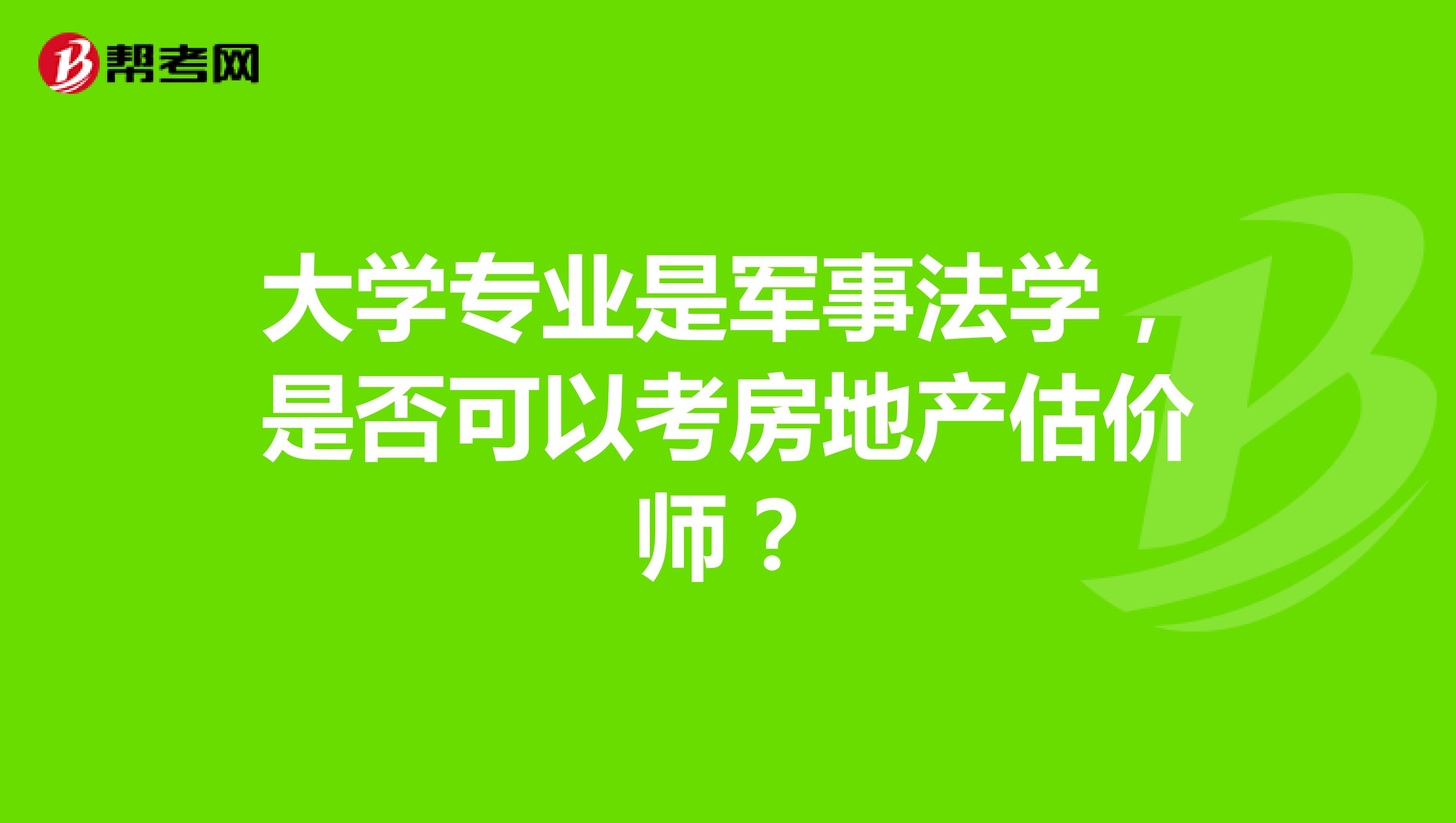 大学专业是军事法学，是否可以考房地产估价师？