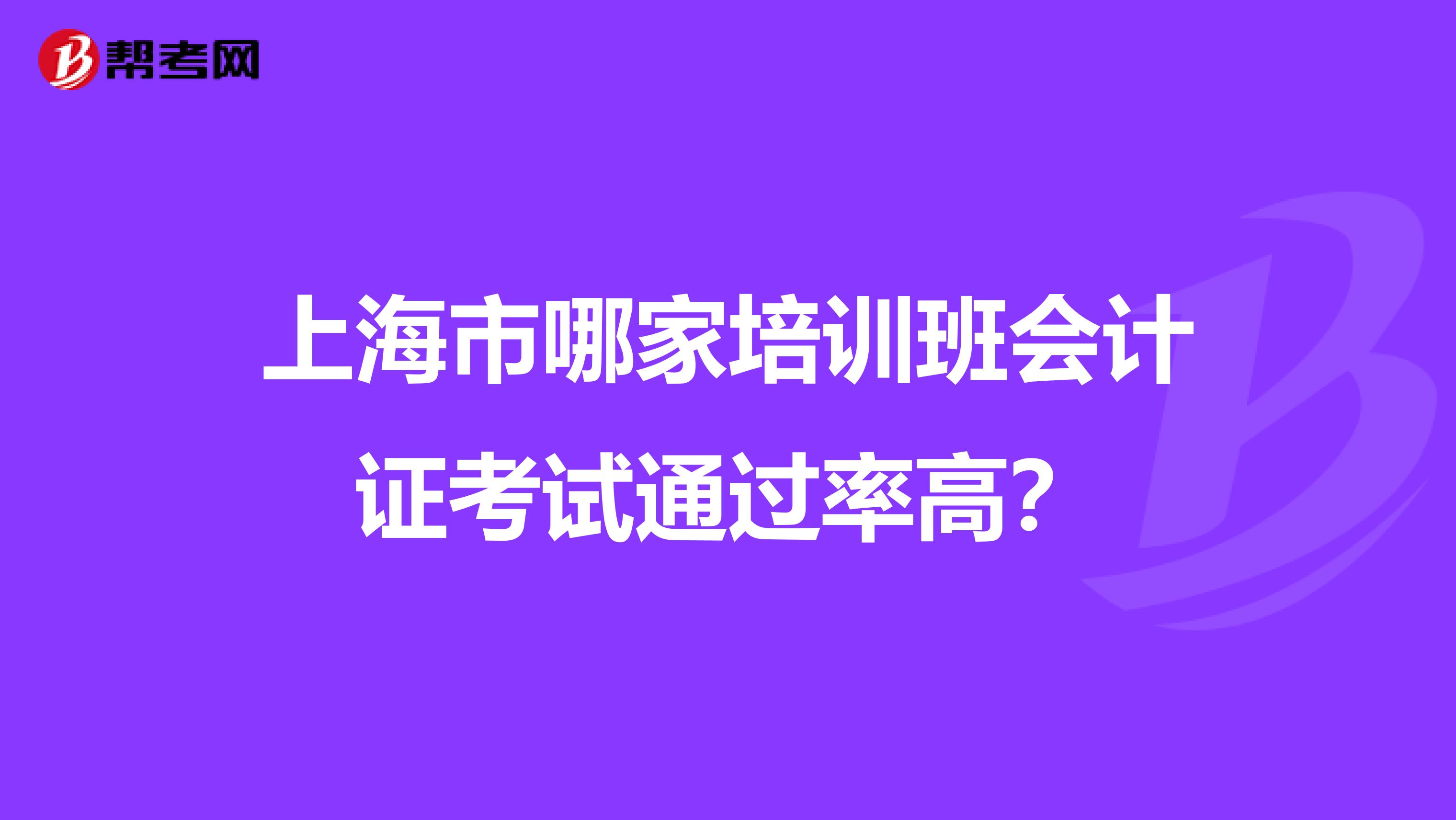 上海市哪家培训班会计证考试通过率高?