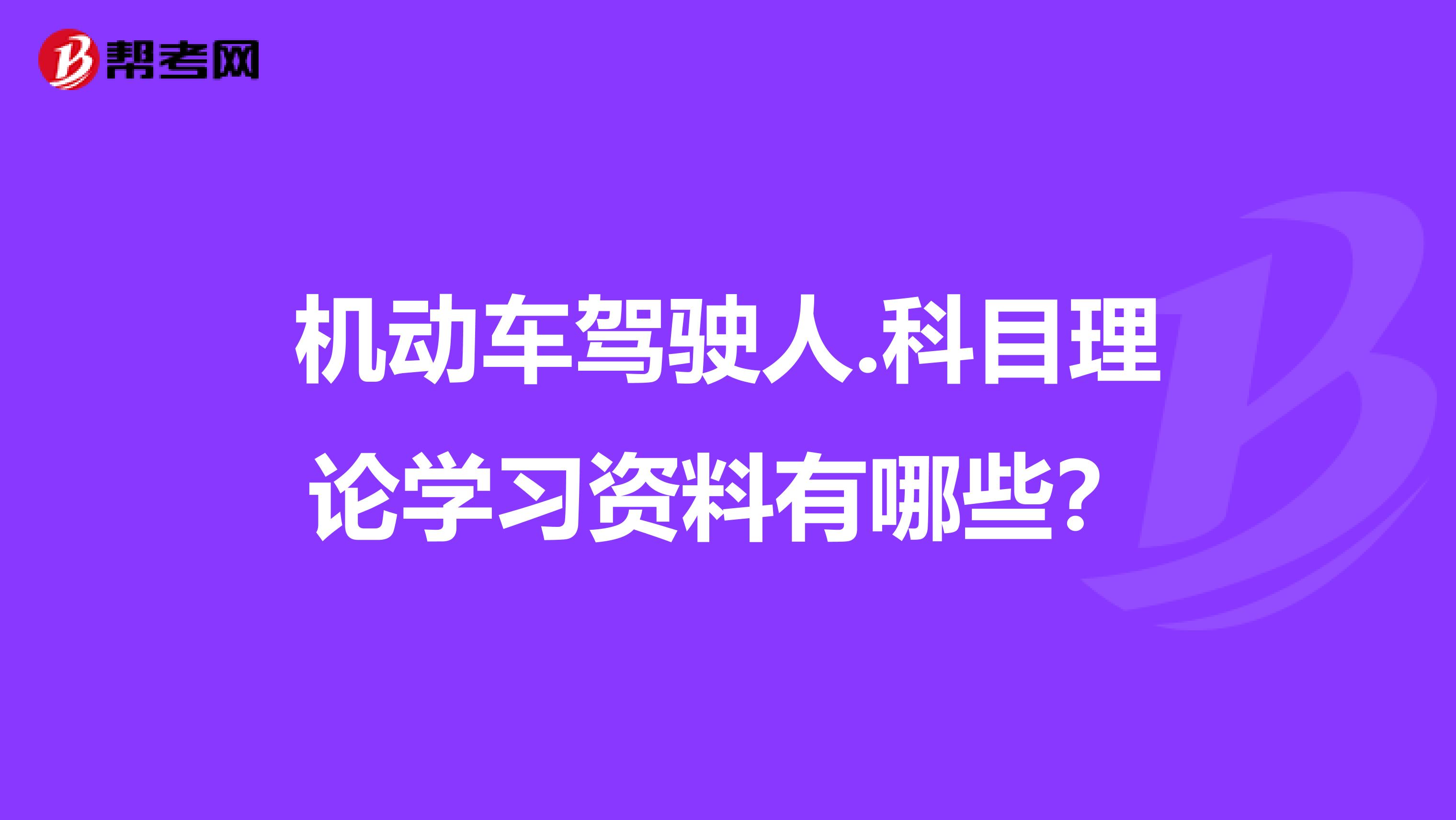 机动车驾驶人.科目理论学习资料有哪些？