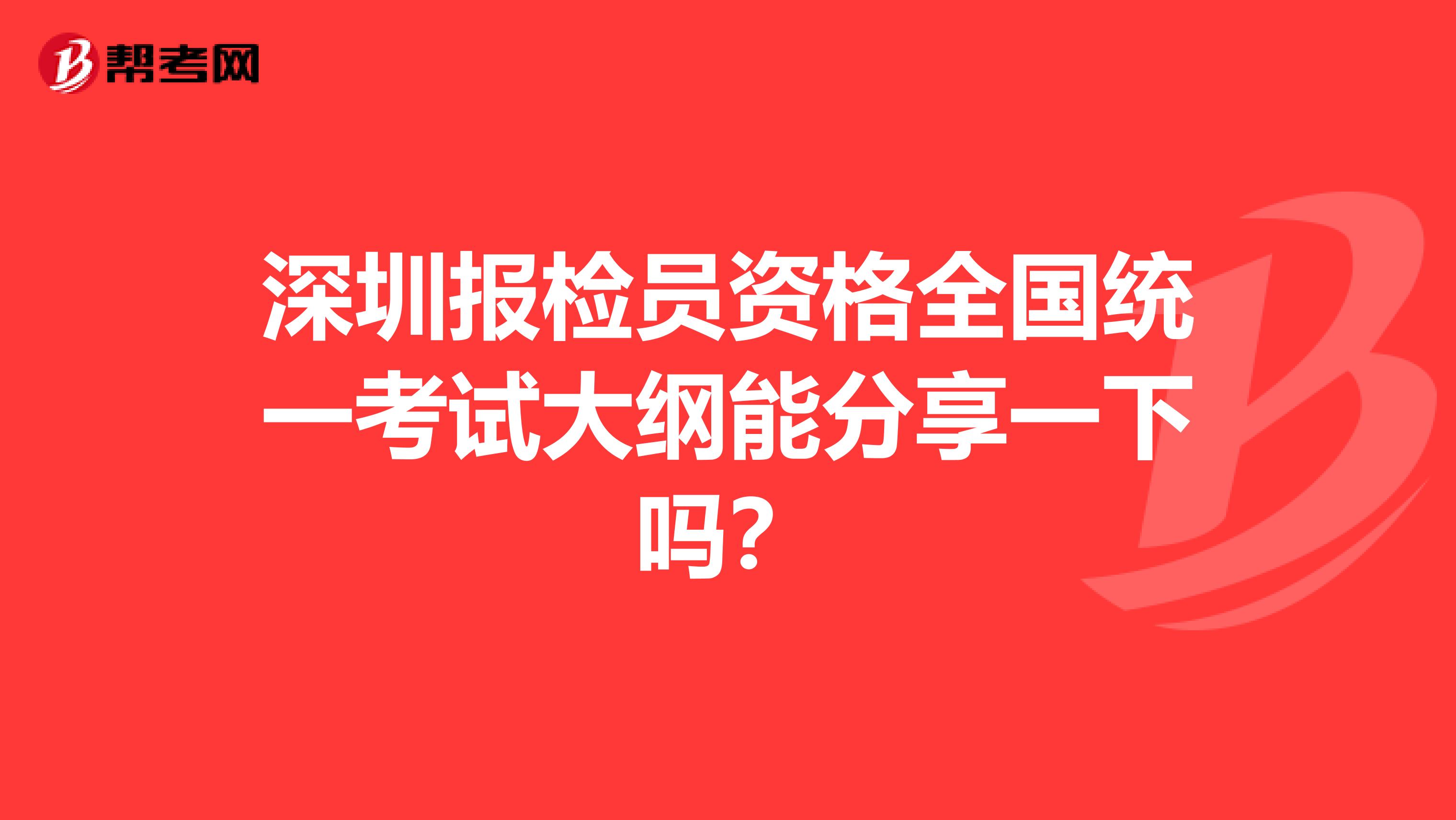 深圳报检员资格全国统一考试大纲能分享一下吗?