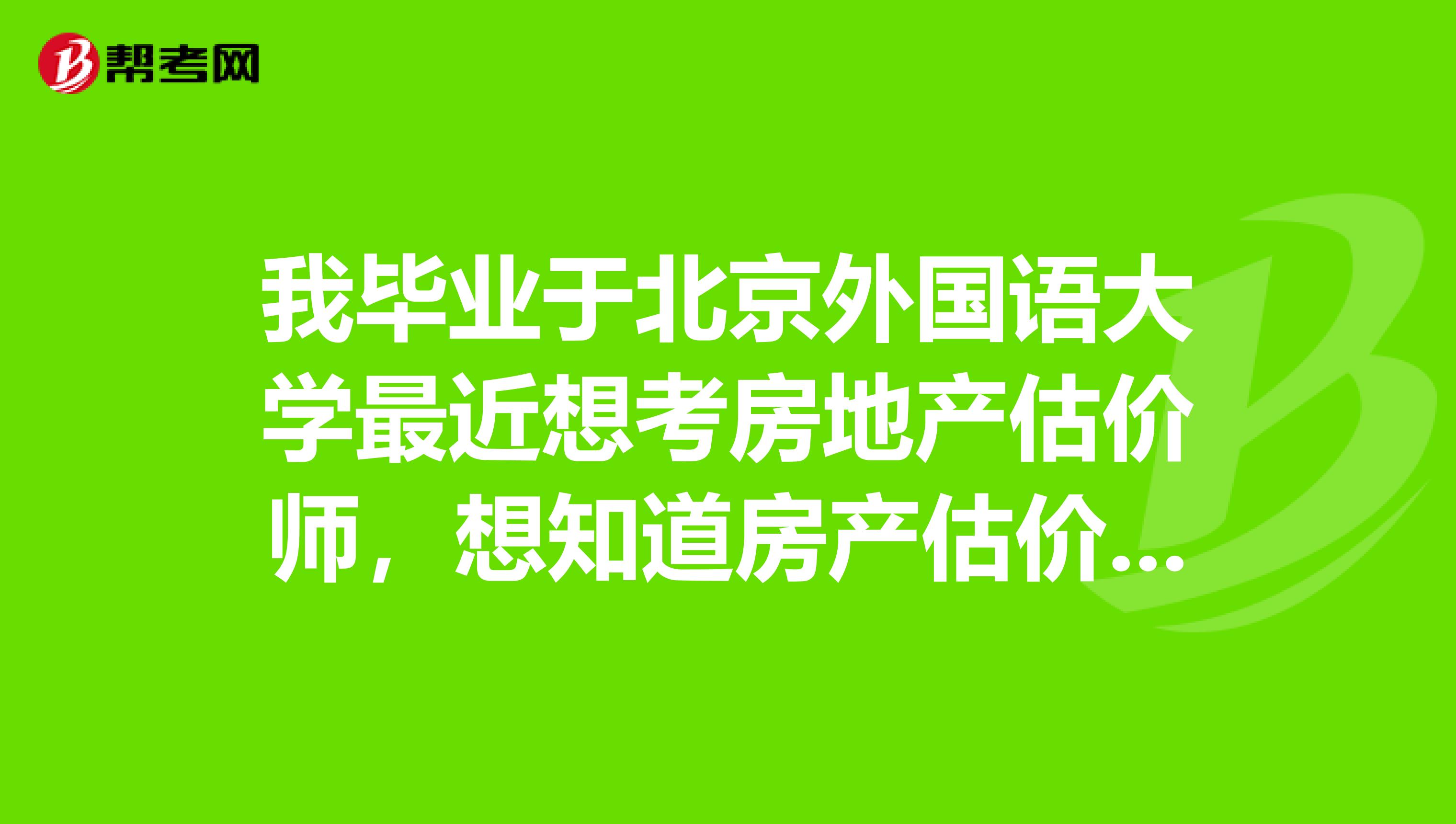 我毕业于北京外国语大学最近想考房地产估价师，想知道房产估价师证书管是怎样的？