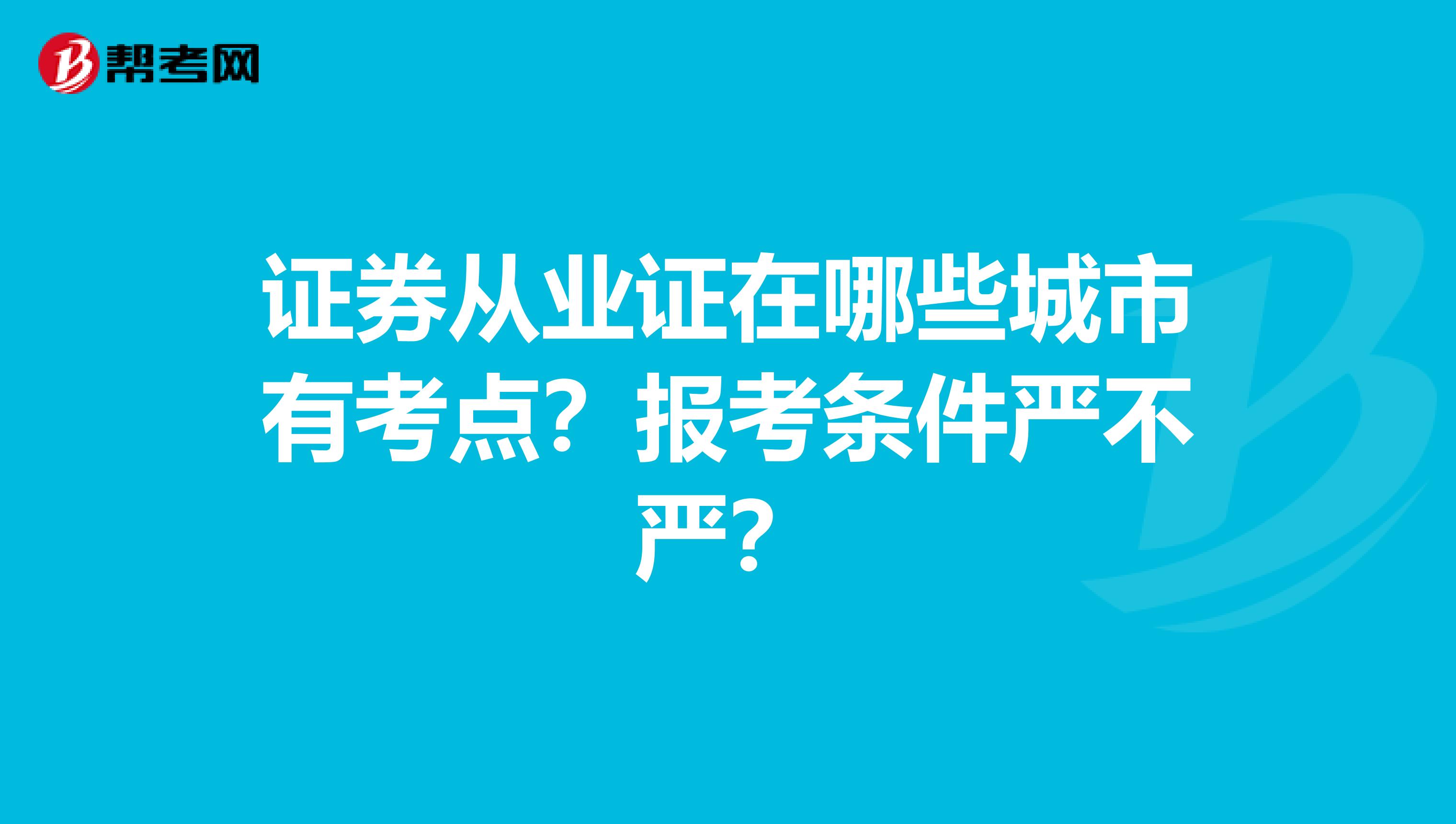 证券从业证在哪些城市有考点？报考条件严不严？