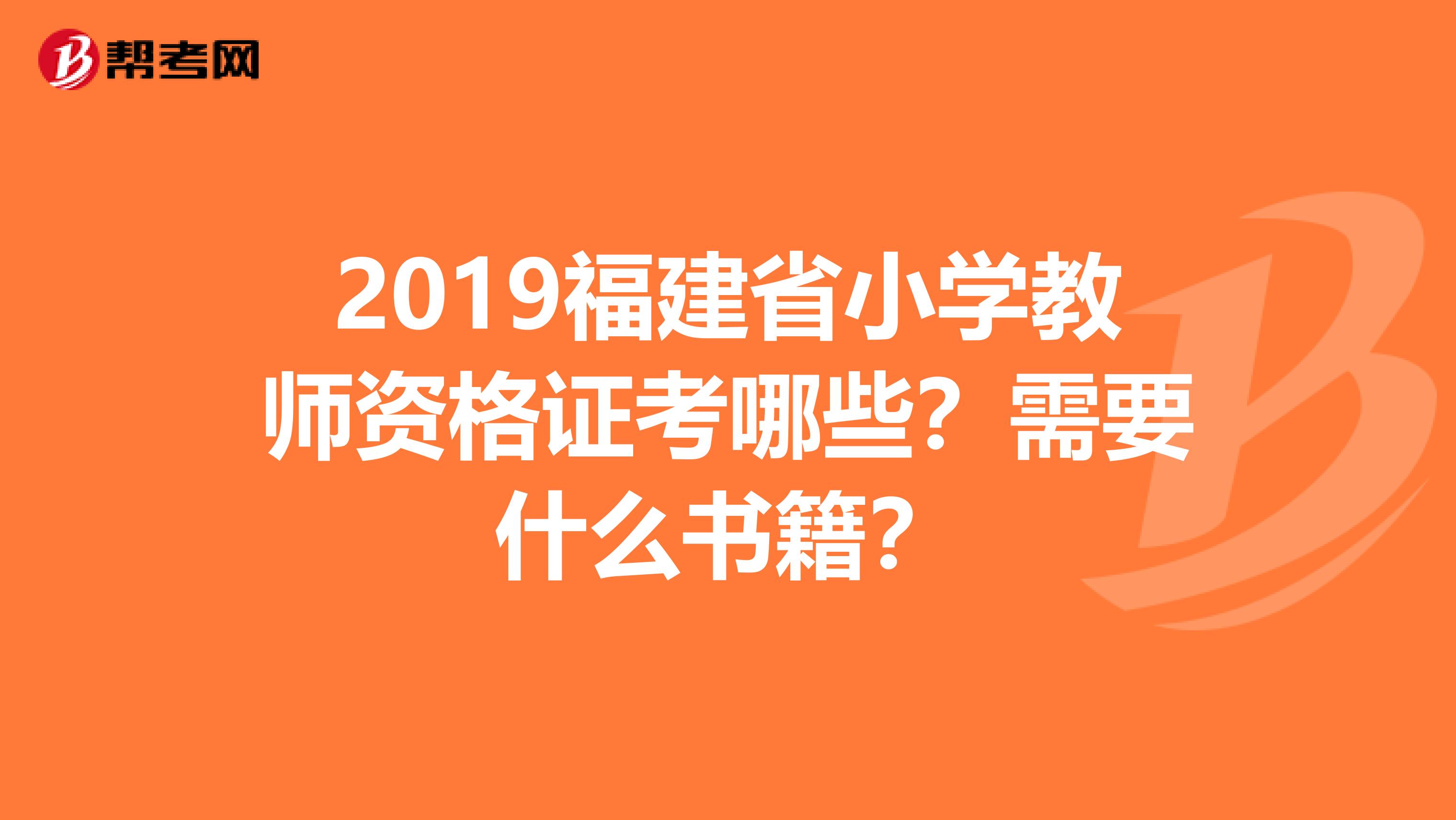 2019福建省小学教师资格证考哪些？需要什么书籍？