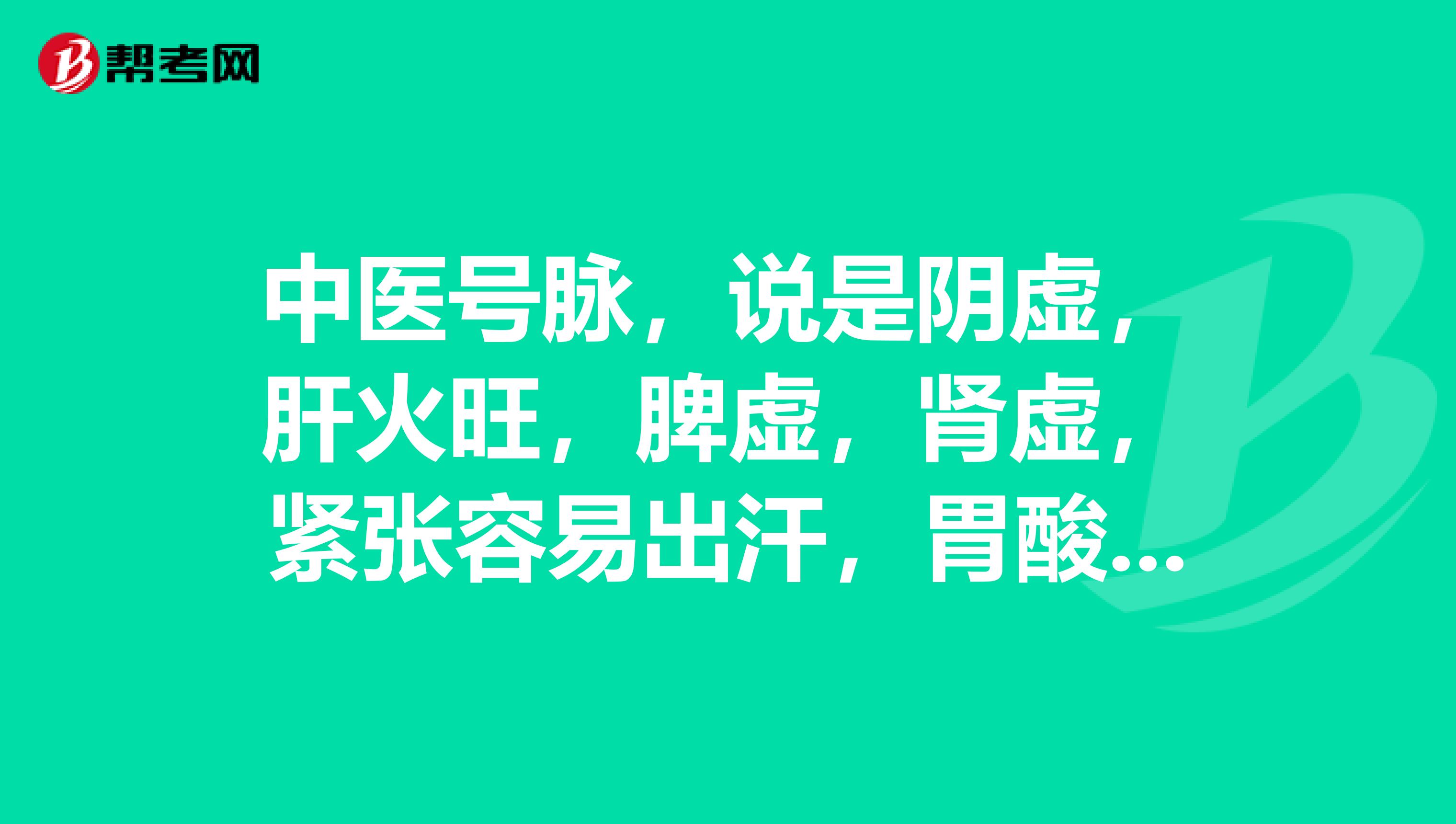 中医号脉，说是阴虚，肝火旺，脾虚，肾虚，紧张容易出汗，胃酸分泌过多，这个吃什么中成药呢？我29岁