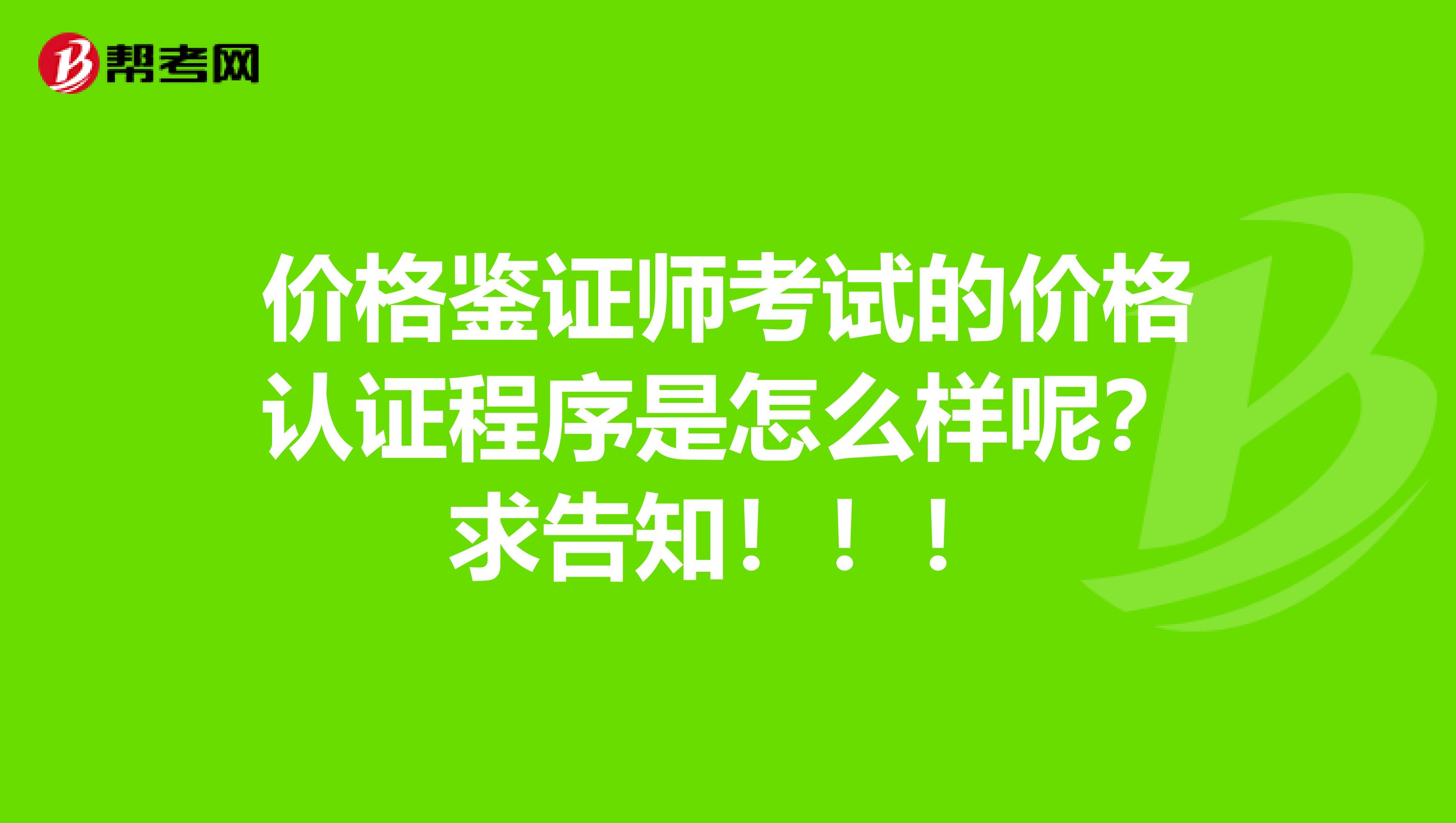 价格鉴证师考试的价格认证程序是怎么样呢?求告知!!!