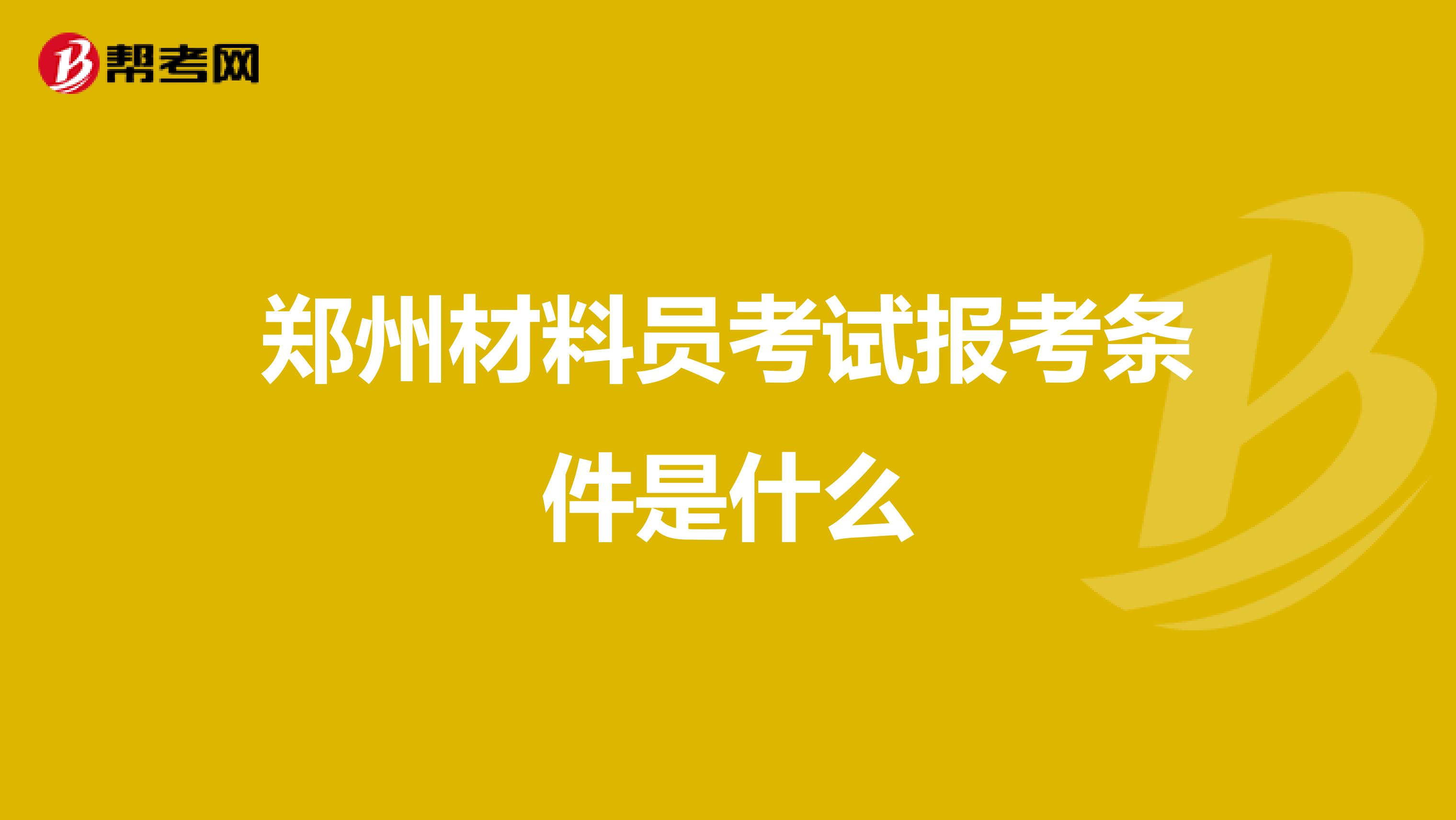 郑州材料员考试报考条件是什么