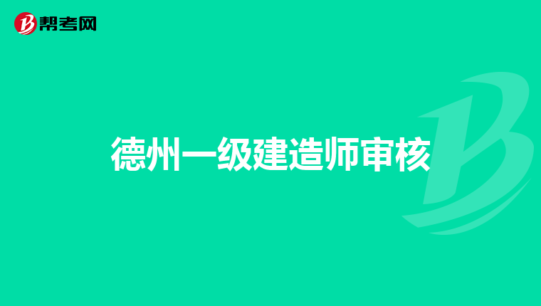 德州一级建造师审核
