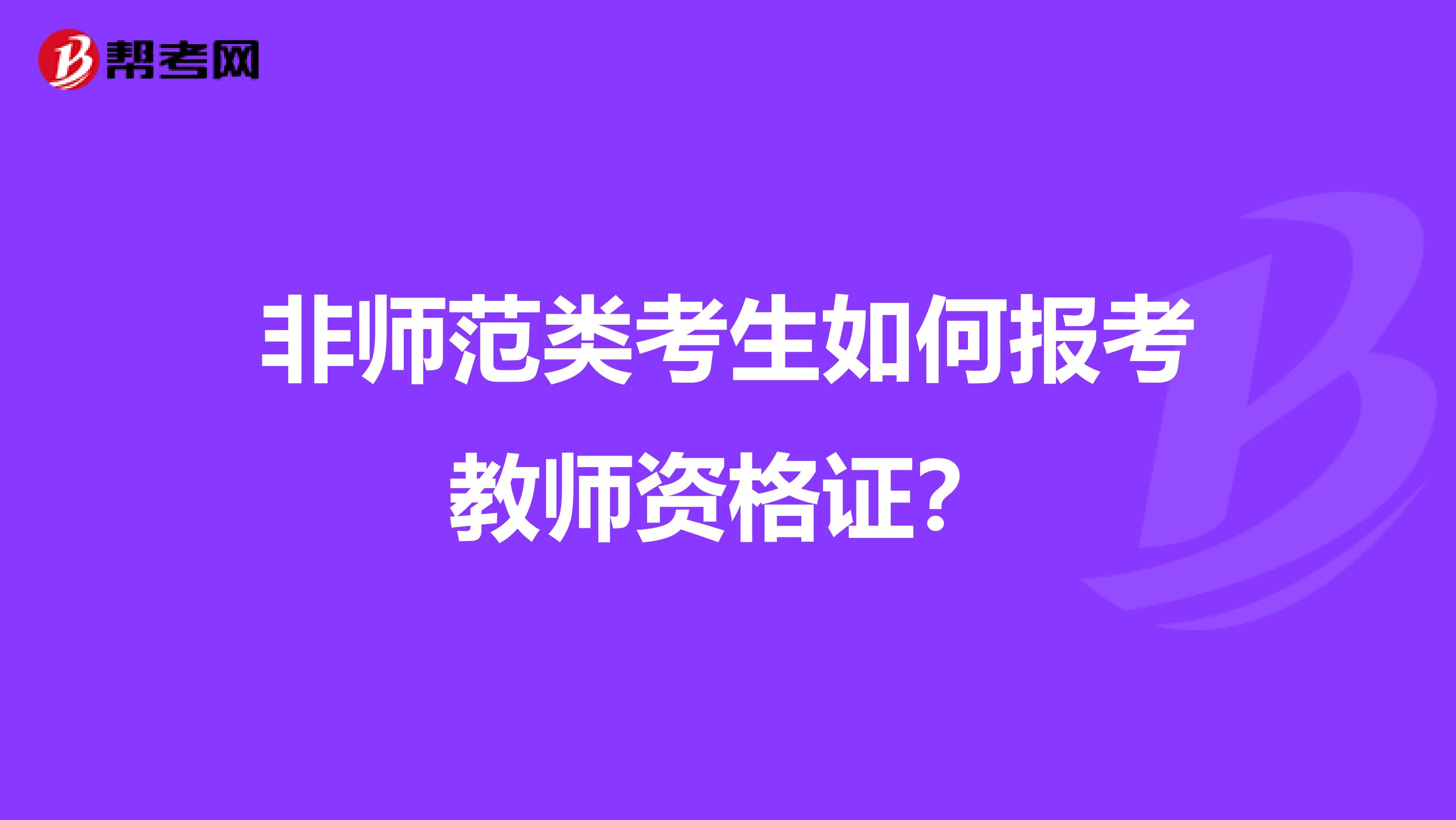 非师范类考生如何报考教师资格证？
