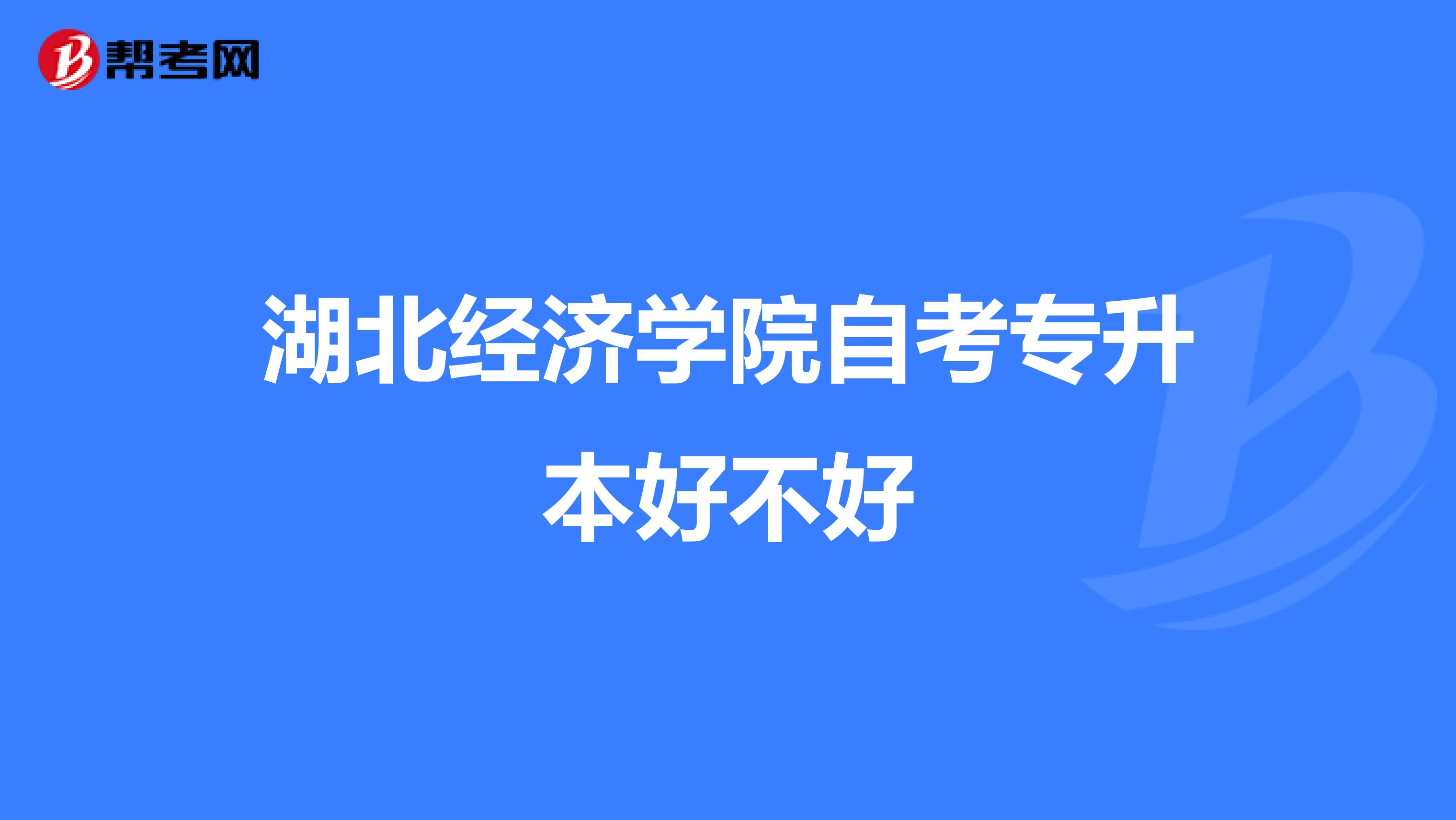 湖北经济学院自考专升本好不好