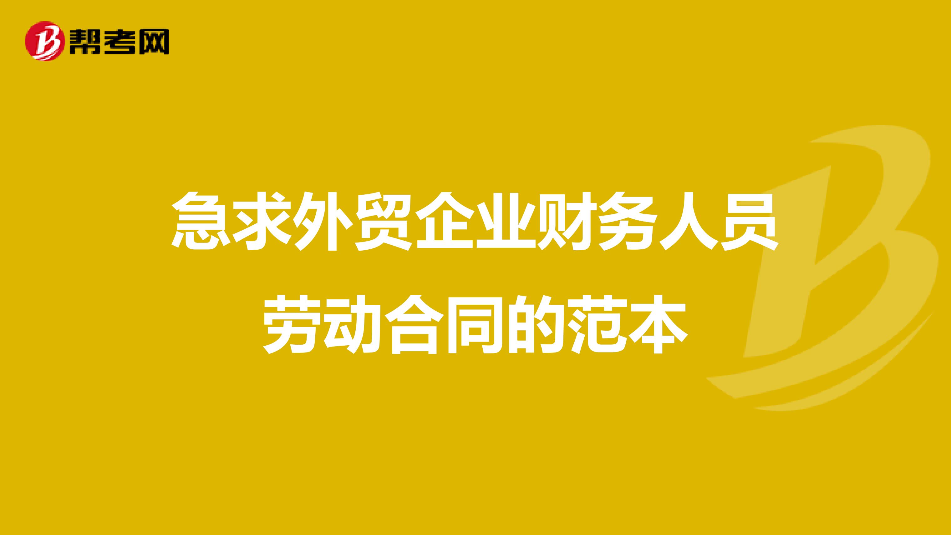 急求外贸企业财务人员劳动合同的范本