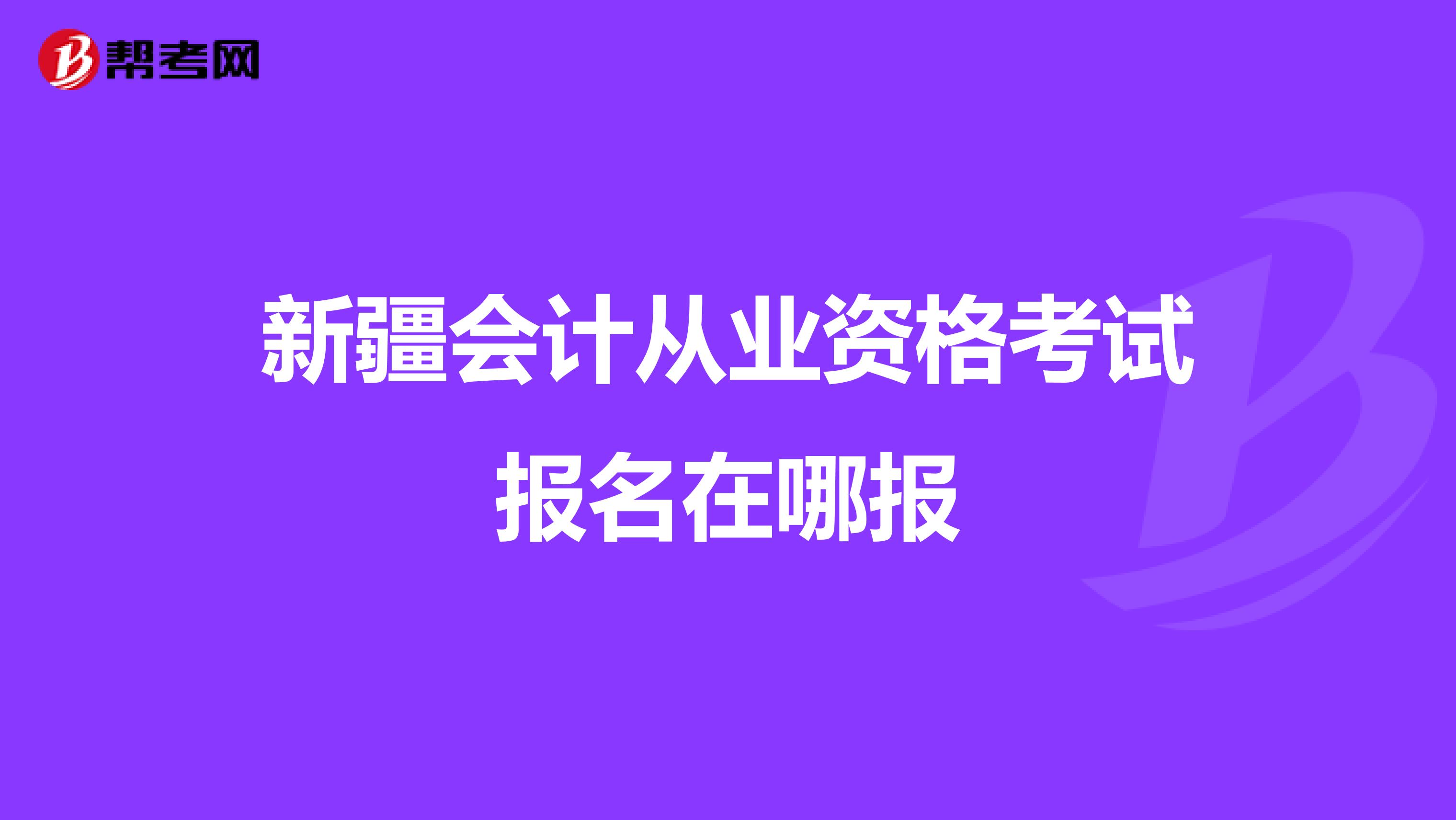 新疆会计从业资格考试报名在哪报