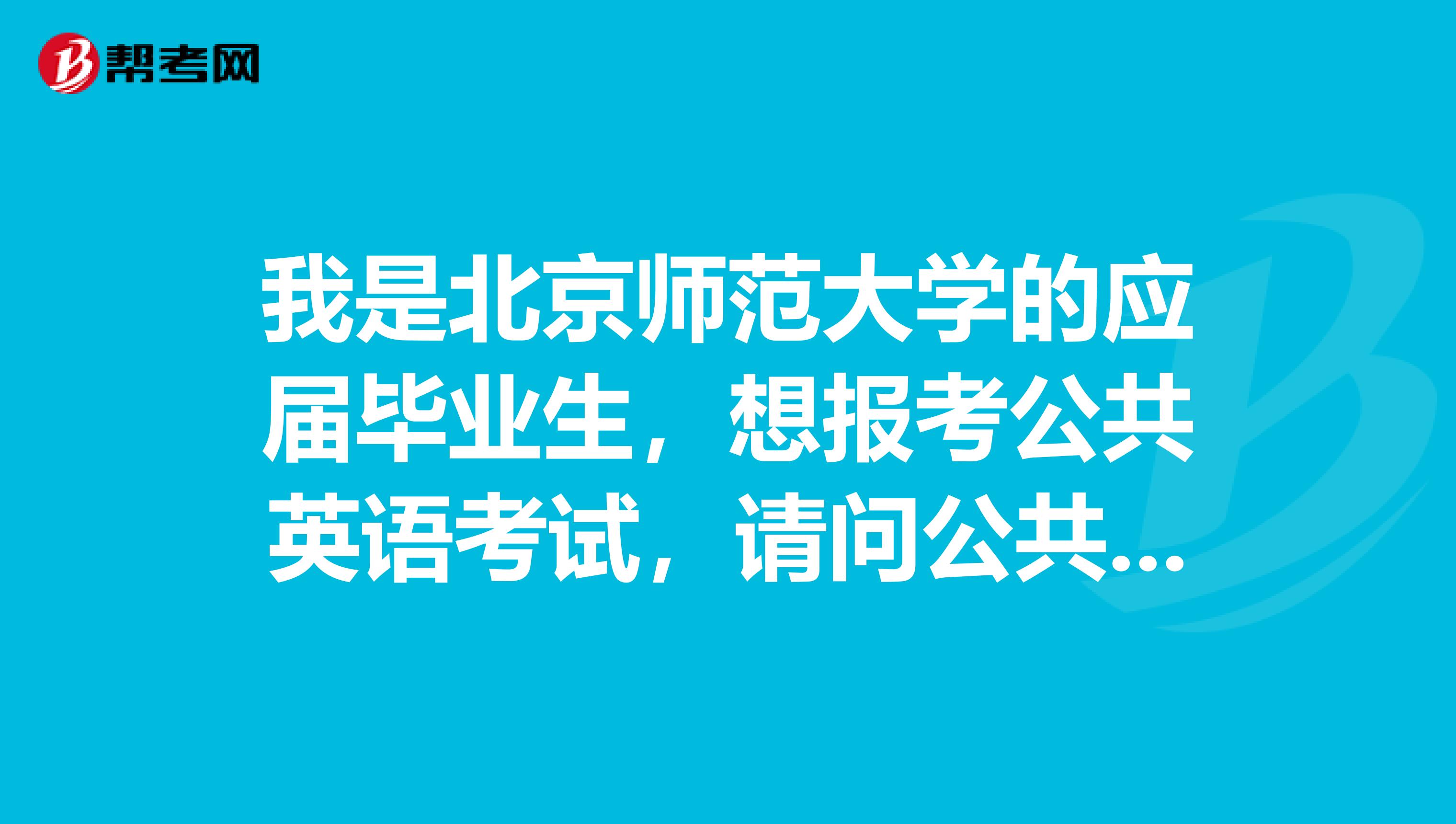 我是北京师范大学的应届毕业生,想报考公共英语考试,请问公共英语考试免试的条件是什么?
