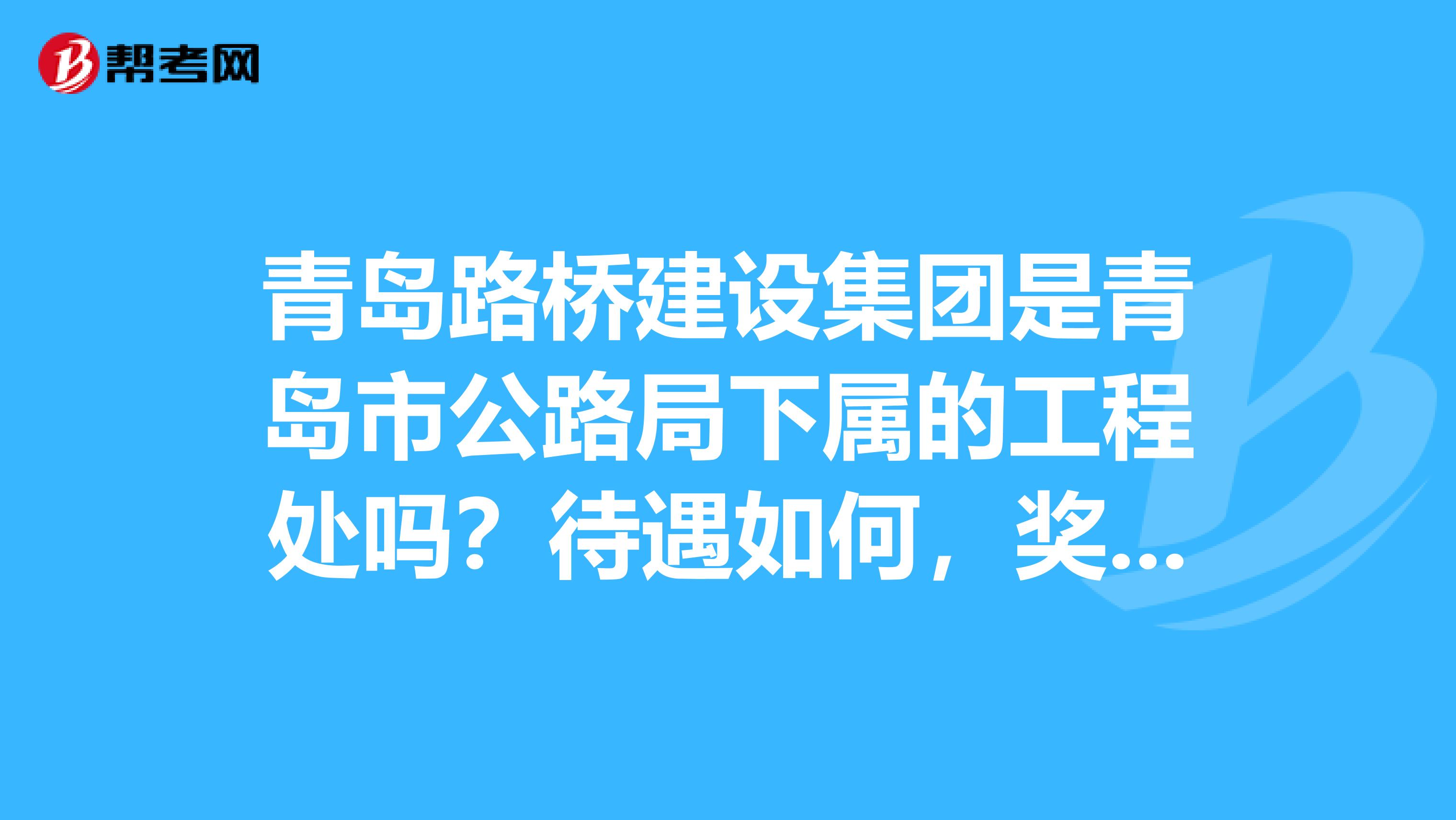青島路橋建設(shè)集團是青島市公路局下屬的工程處嗎？待遇如何，獎金，補貼之類的？