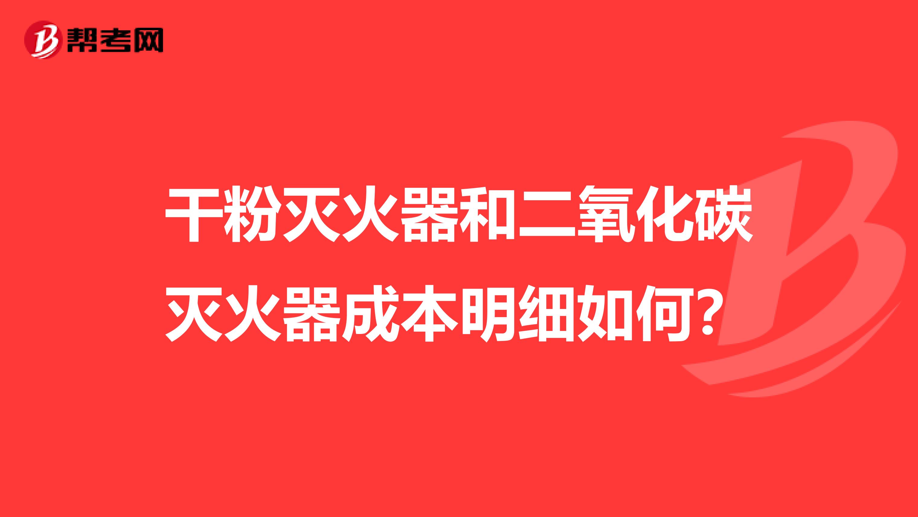 干粉灭火器和二氧化碳灭火器成本明细如何?