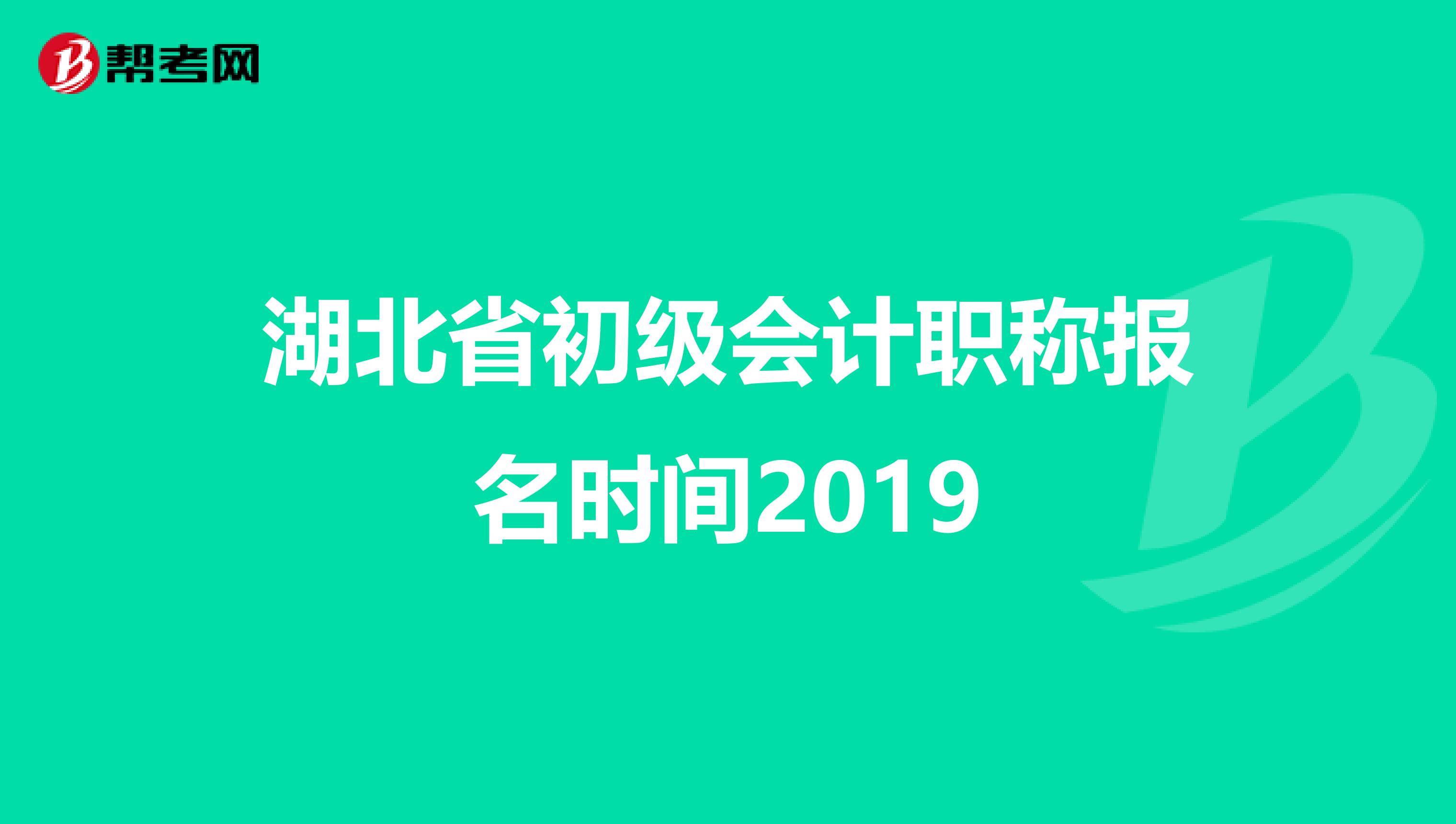 湖北省初级会计职称报名时间2019