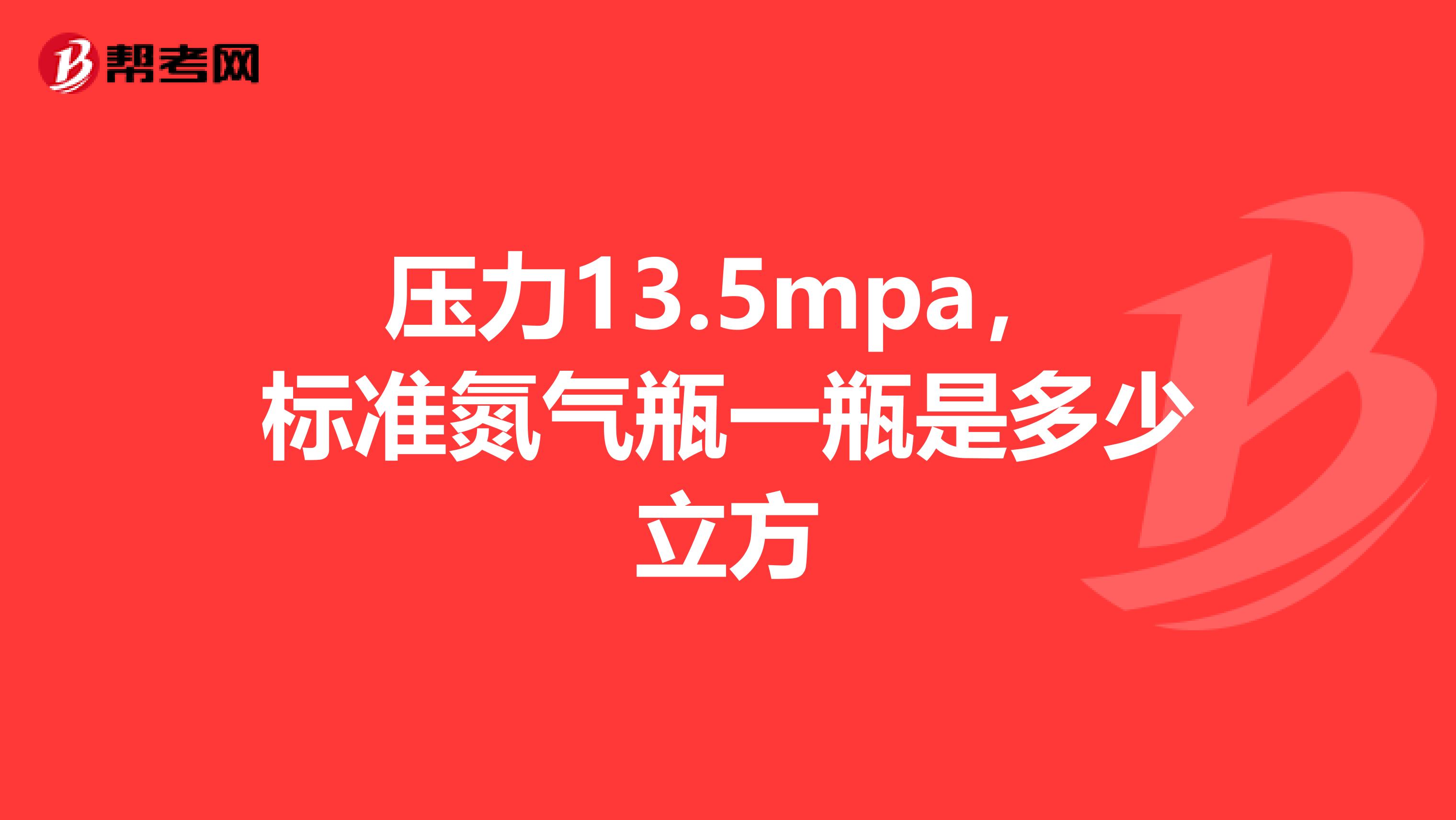 压力13.5mpa,标准氮气瓶一瓶是多少立方