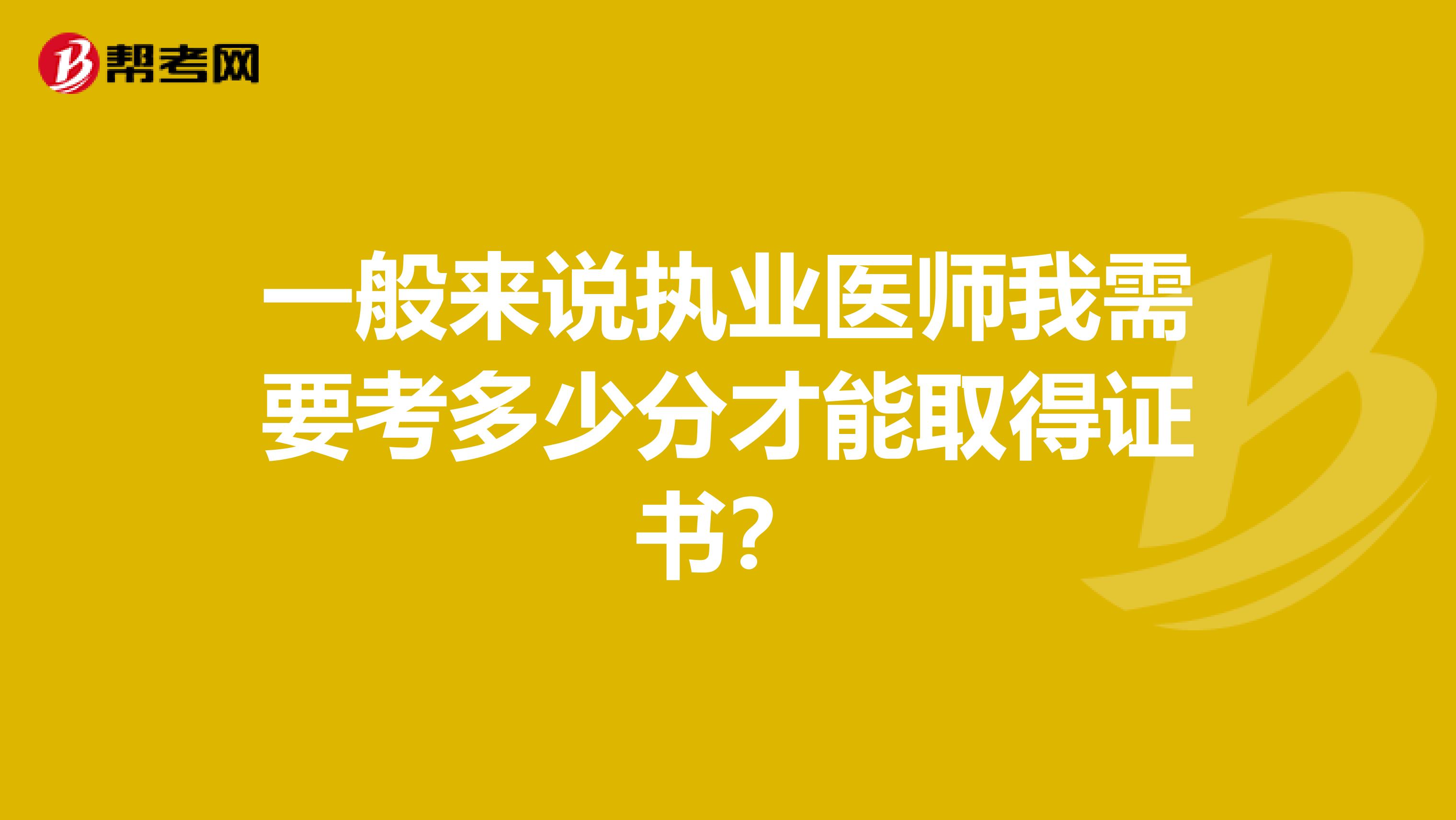 一般来说执业医师我需要考多少分才能取得证书？