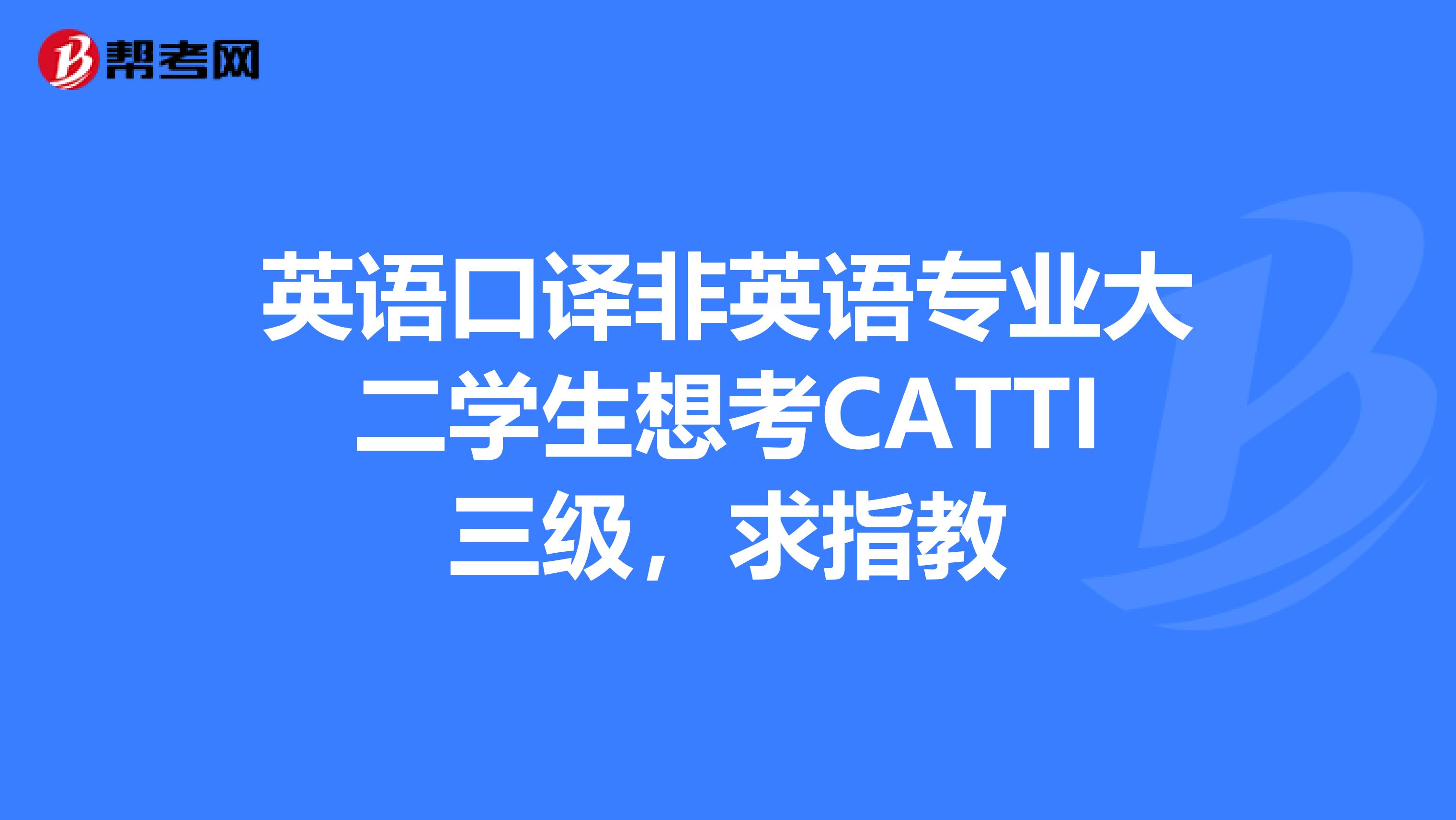 英语口译非英语专业大二学生想考CATTI三级,求指教