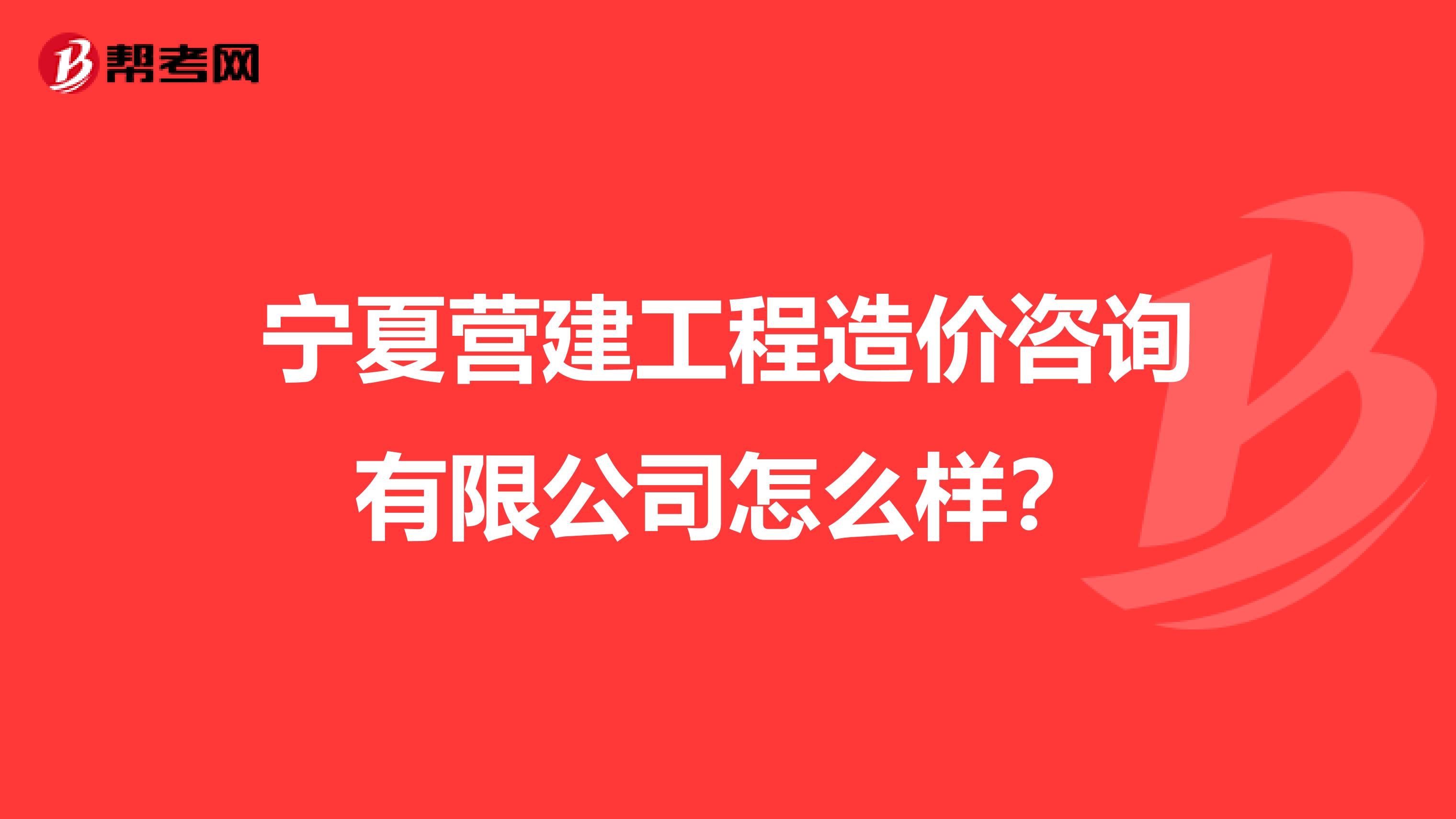 宁夏营建工程造价咨询有限公司怎么样？