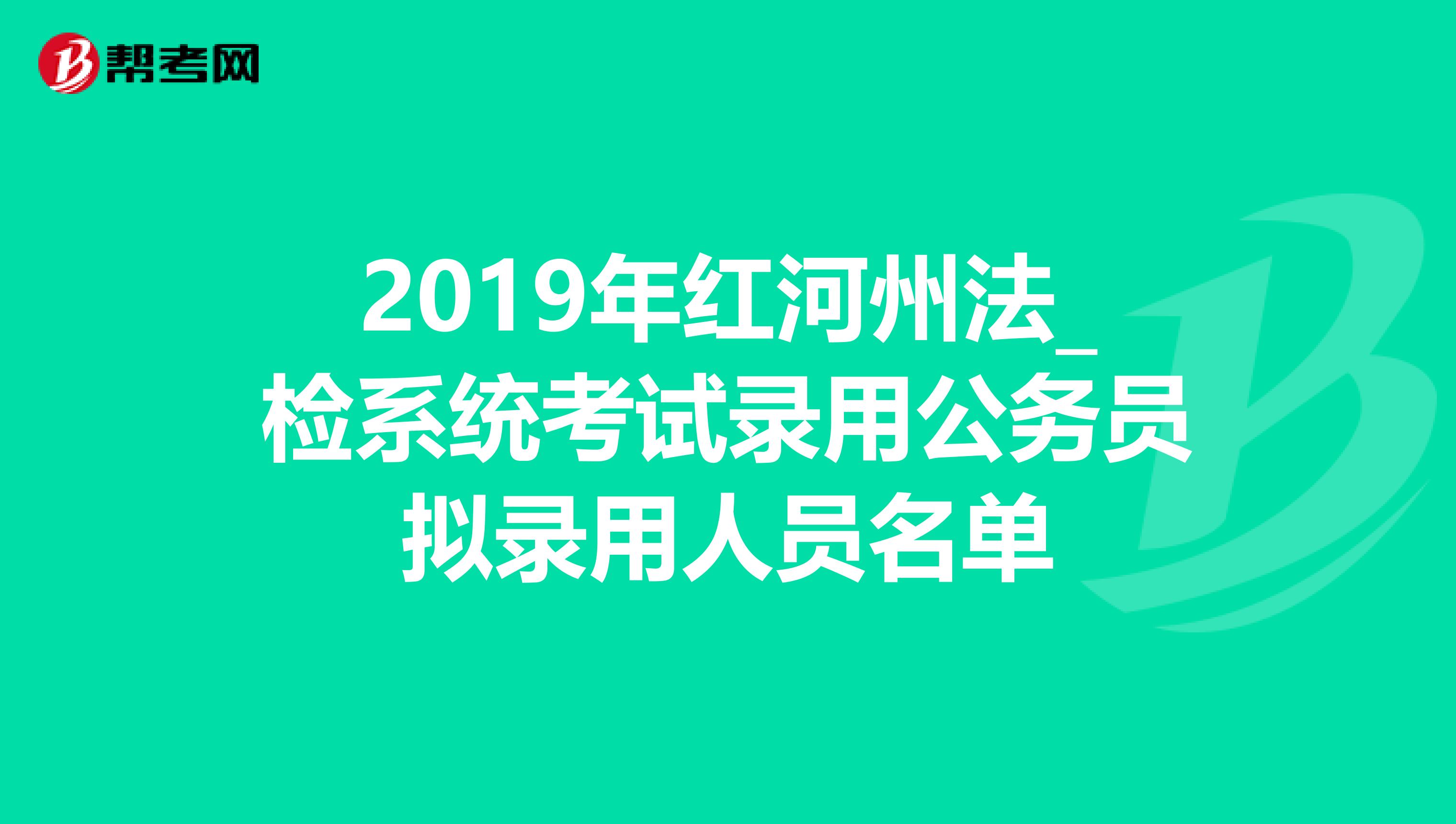 2019年红河州法_检系统考试录用公务员拟录用人员名单