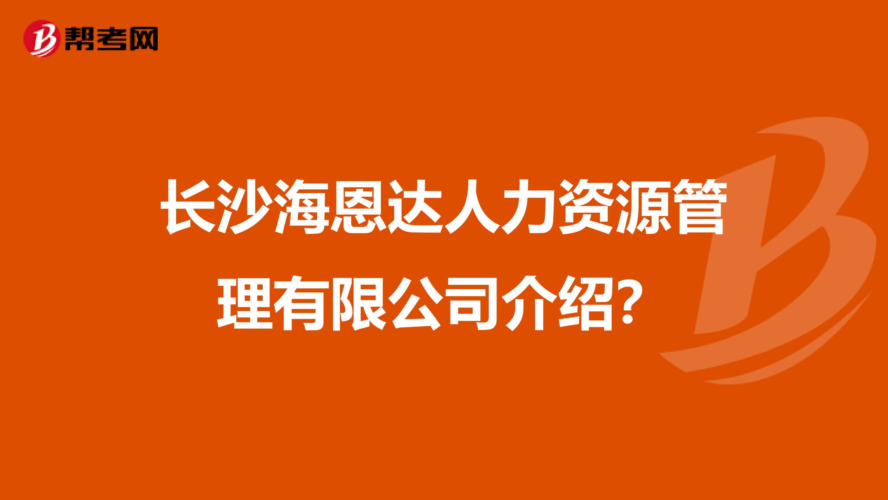长沙海恩达人力资源管理有限公司介绍?