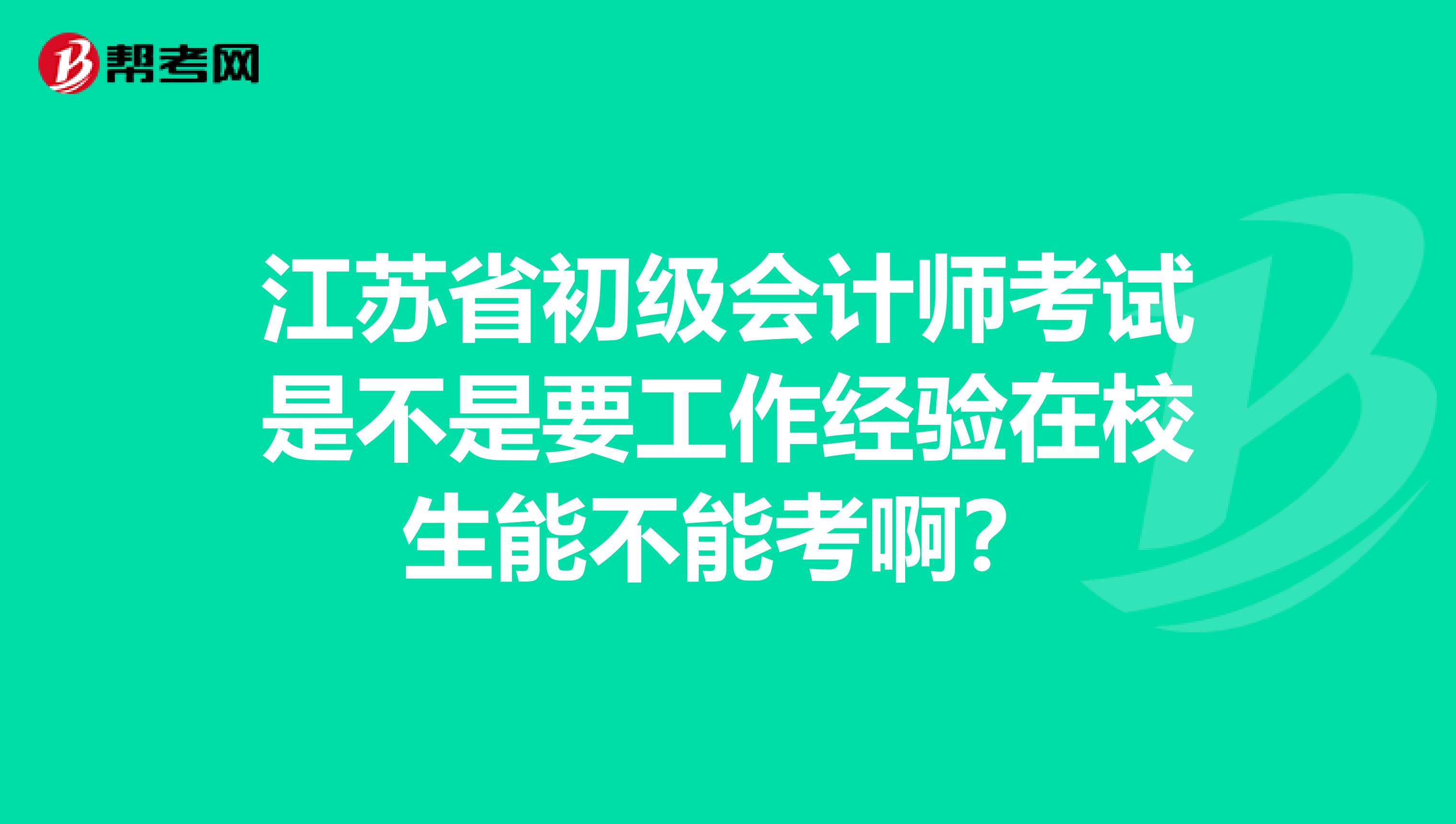 江苏省初级会计师考试是不是要工作经验在校生能不能考啊？