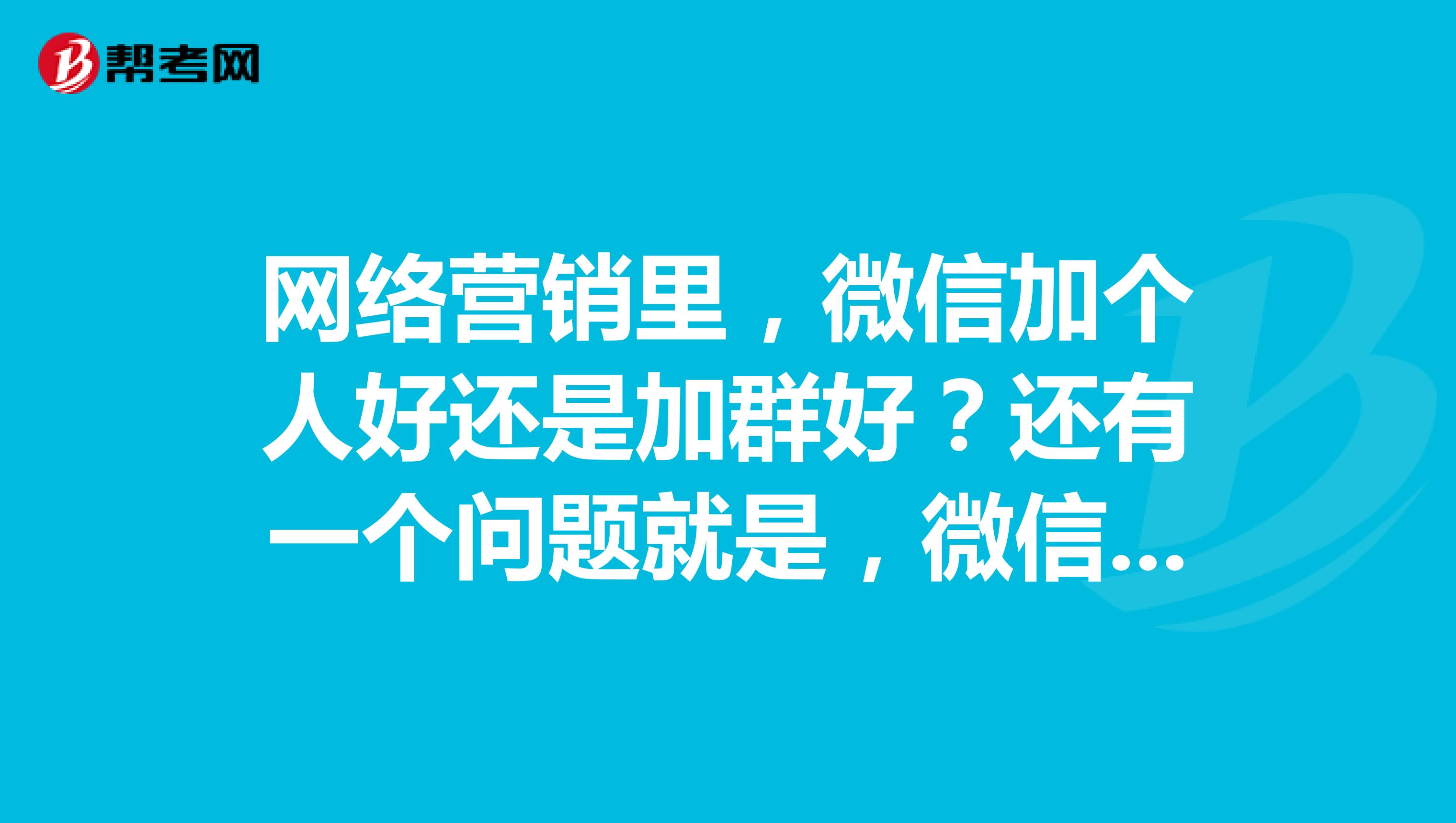 网络营销里,微信加个人好还是加群好?还有一个问题就是,微信公众号里可以互相聊天吗?