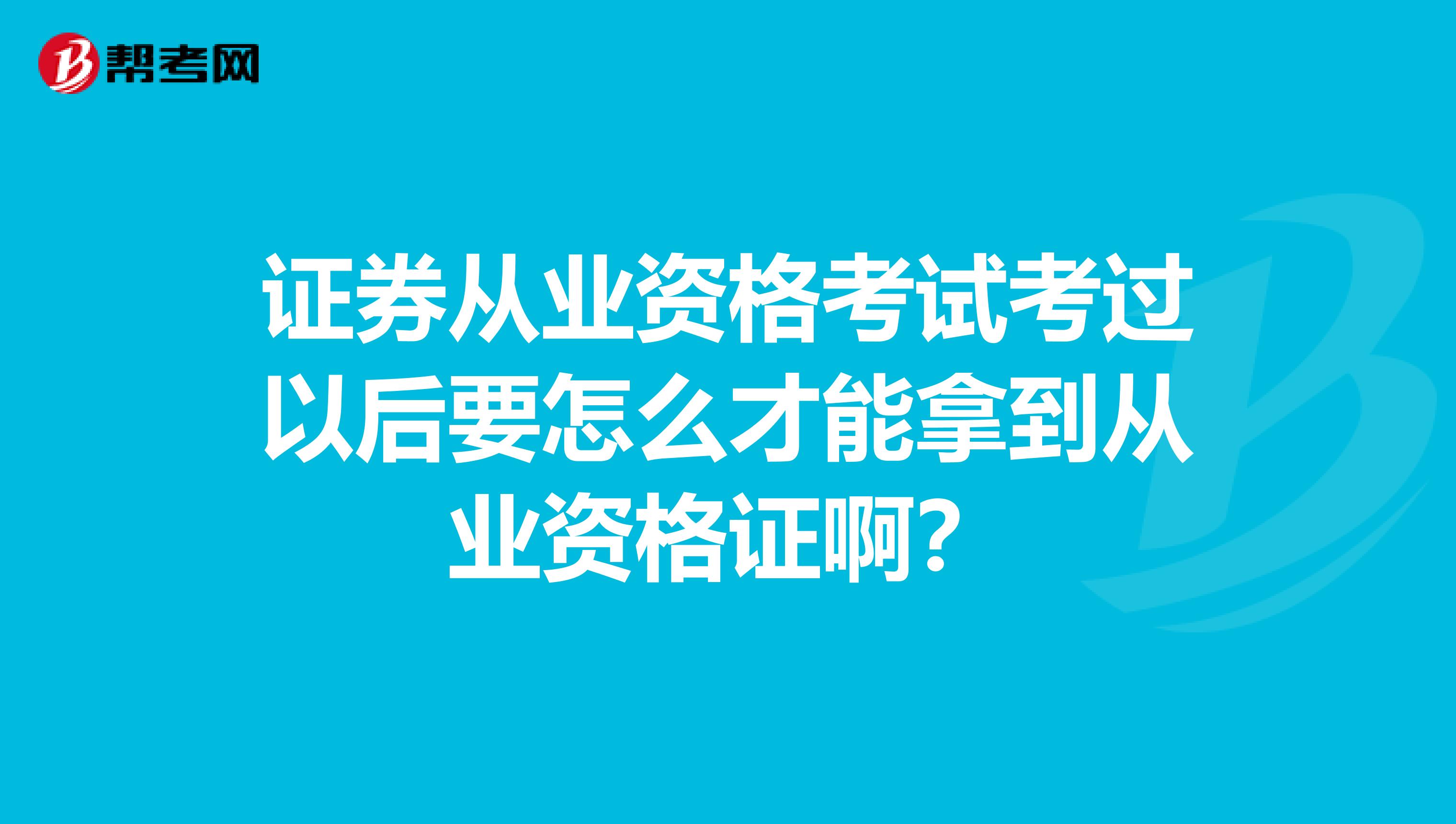 证券从业资格考试考过以后要怎么才能拿到从业资格证啊？