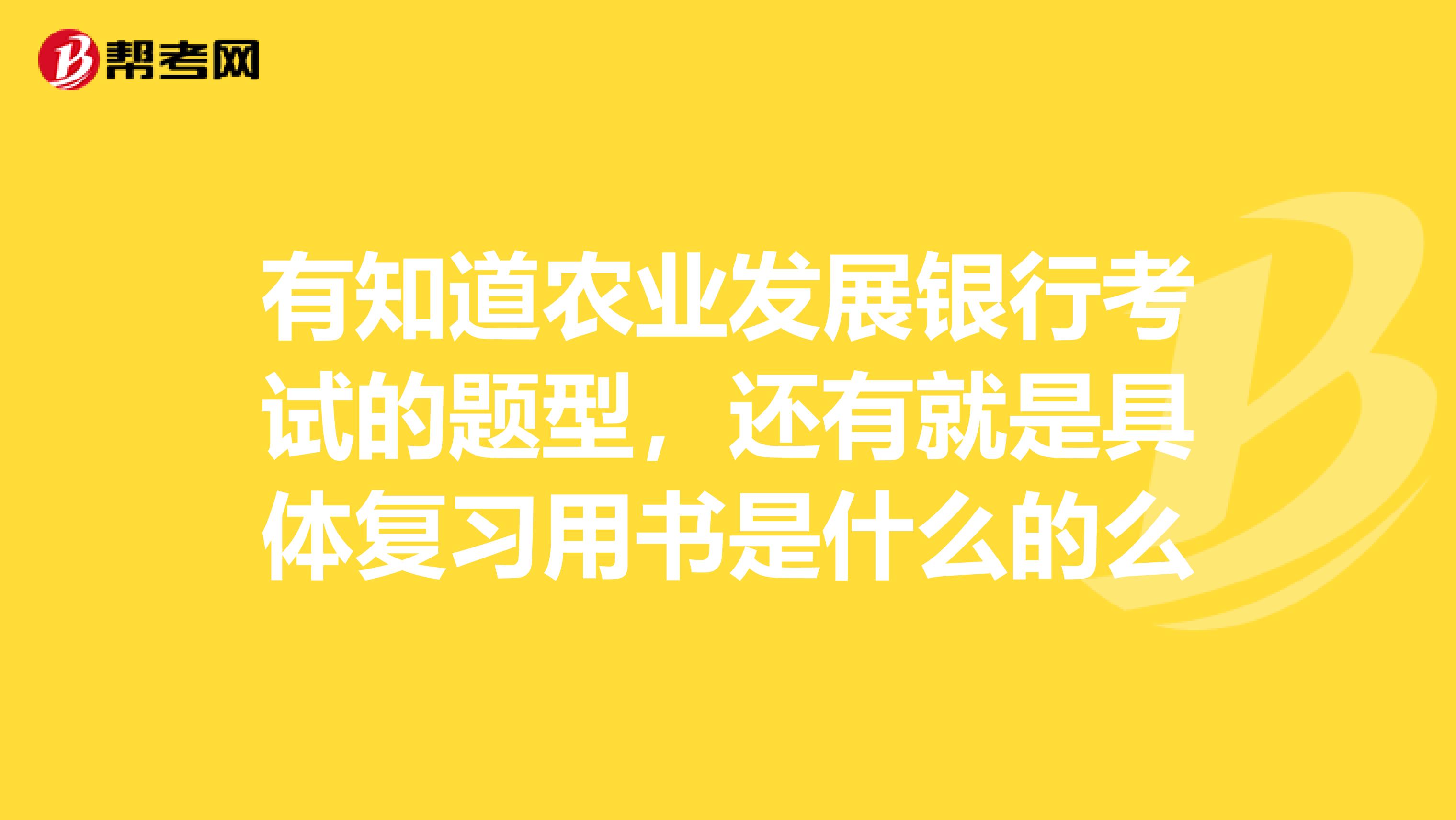 有知道农业发展银行考试的题型，还有就是具体复习用书是什么的么