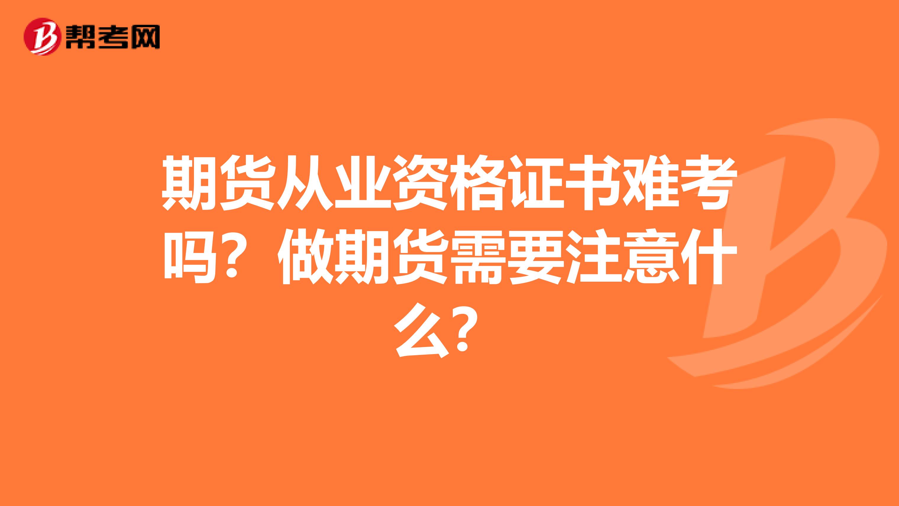 期货从业资格证书难考吗?做期货需要注意什么?