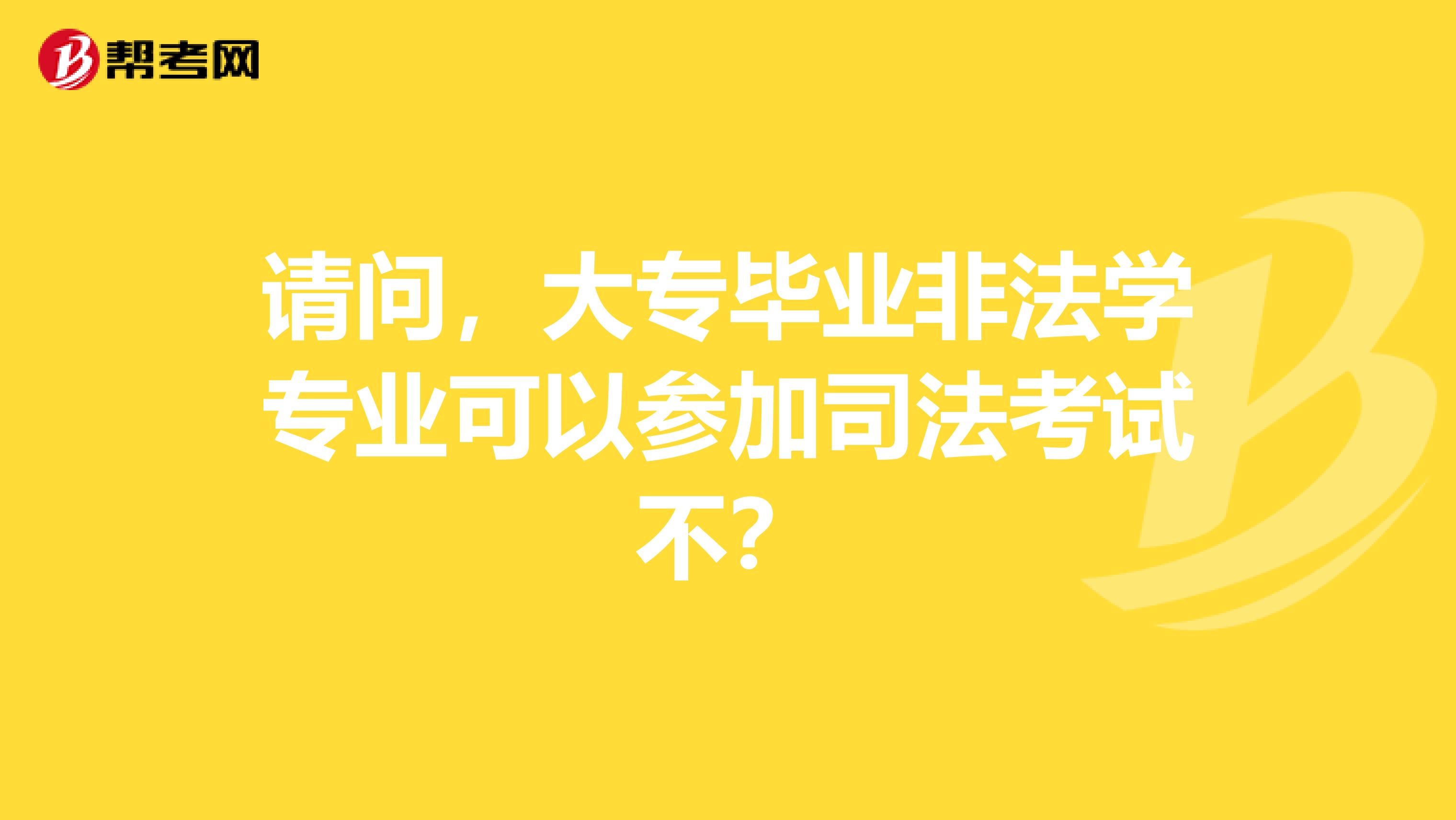 请问,大专毕业非法学专业可以参加司法考试不?