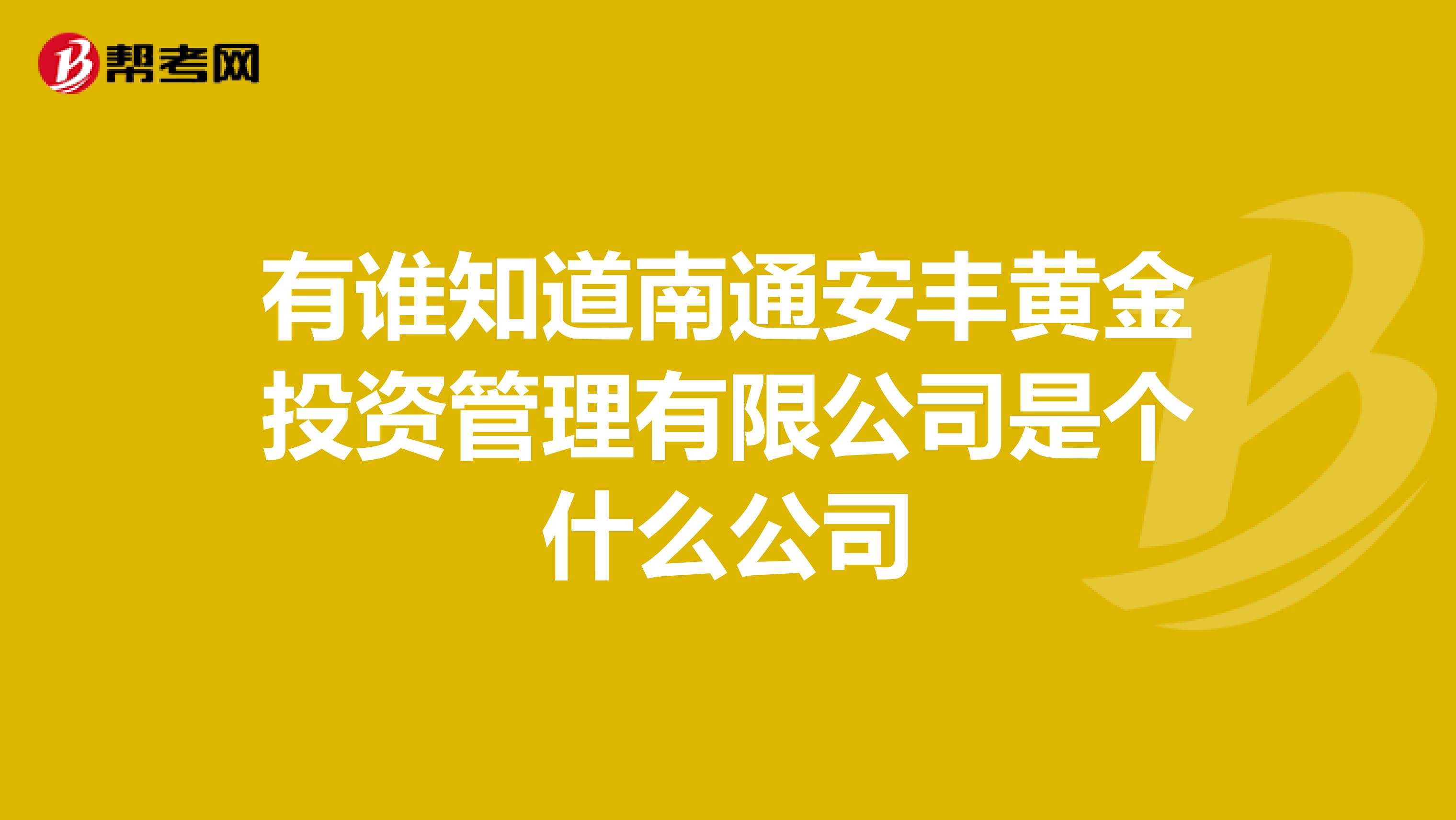 有谁知道南通安丰黄金投资管理有限公司是个什么公司